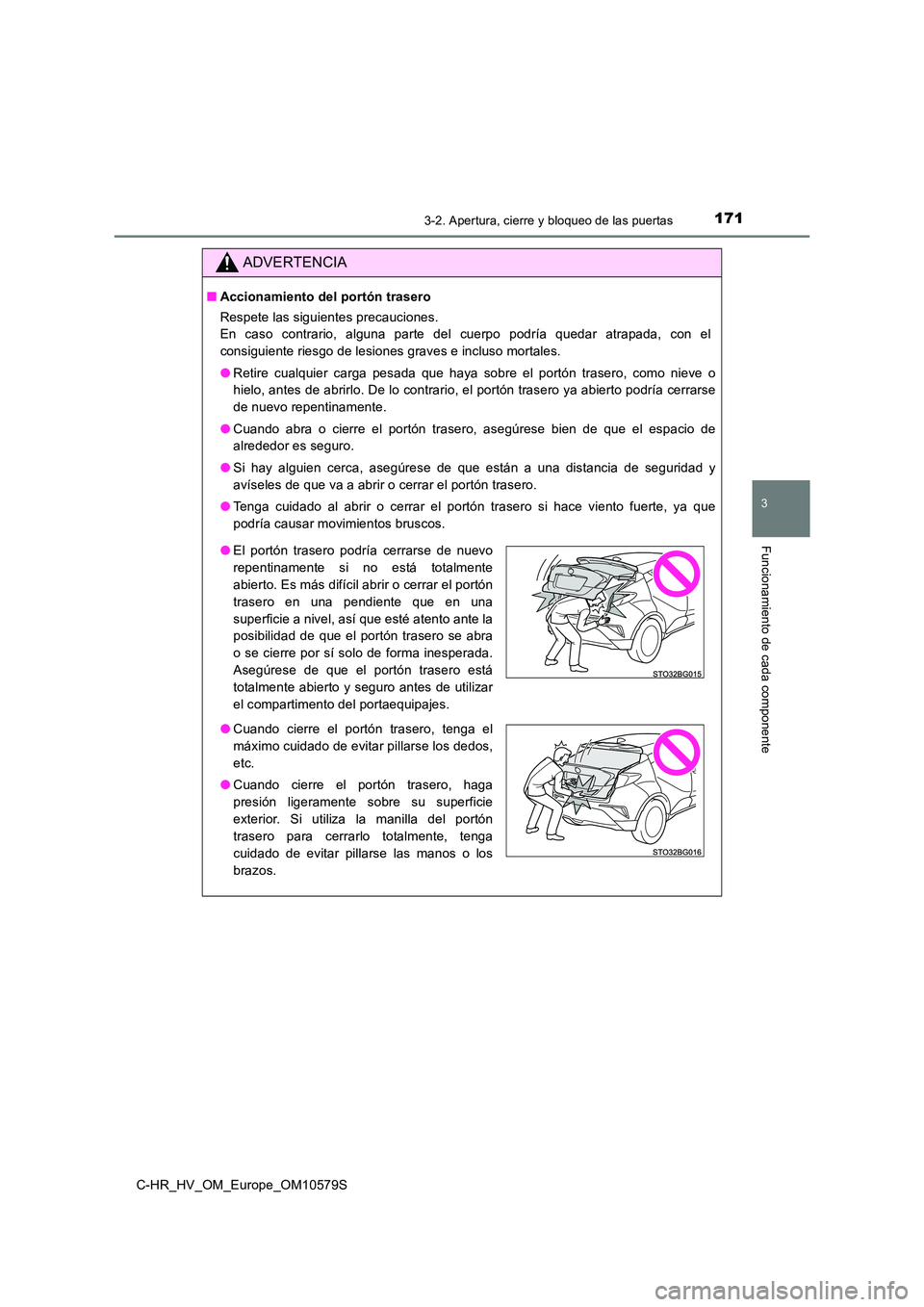 TOYOTA C-HR 2018 Manual del propietario (in Spanish) 1713-2. Apertura, cierre y bloqueo de las puertas
3
Funcionamiento de cada componente
C-HR_HV_OM_Europe_OM10579S
ADVERTENCIA
■Accionamiento del portón trasero
Respete las siguientes precauciones. TOYOTA C-HR 2018 Manual del propietario (in Spanish) 1713-2. Apertura, cierre y bloqueo de las puertas
3
Funcionamiento de cada componente
C-HR_HV_OM_Europe_OM10579S
ADVERTENCIA
■Accionamiento del portón trasero
Respete las siguientes precauciones.