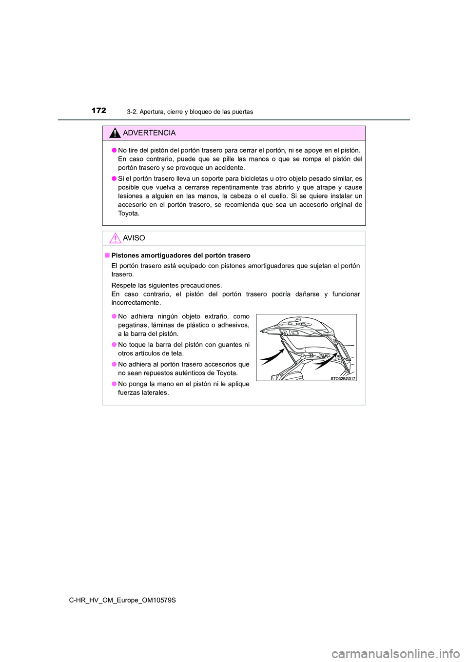 TOYOTA C-HR 2018 Manual del propietario (in Spanish) 1723-2. Apertura, cierre y bloqueo de las puertas
C-HR_HV_OM_Europe_OM10579S
ADVERTENCIA
●No tire del pistón del portón trasero para cerrar el portón, ni se apoye en el pistón.
En caso contrar TOYOTA C-HR 2018 Manual del propietario (in Spanish) 1723-2. Apertura, cierre y bloqueo de las puertas
C-HR_HV_OM_Europe_OM10579S
ADVERTENCIA
●No tire del pistón del portón trasero para cerrar el portón, ni se apoye en el pistón.
En caso contrar