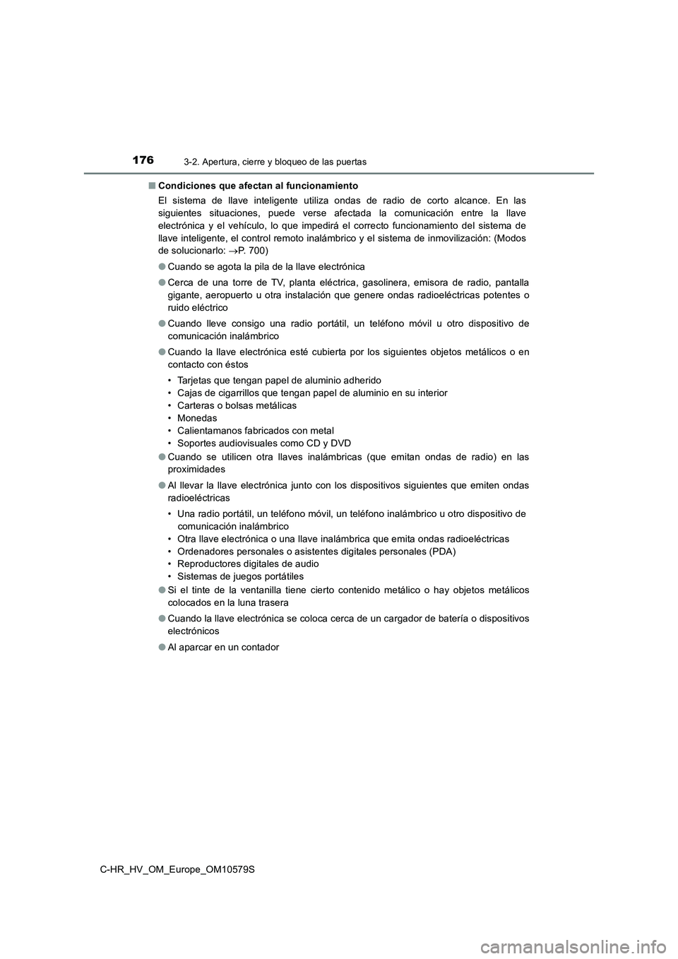 TOYOTA C-HR 2018 Manual del propietario (in Spanish) 1763-2. Apertura, cierre y bloqueo de las puertas
C-HR_HV_OM_Europe_OM10579S
■ Condiciones que afectan al funcionamiento
El sistema de llave inteligente utiliza ondas de radio de corto alcance. En TOYOTA C-HR 2018 Manual del propietario (in Spanish) 1763-2. Apertura, cierre y bloqueo de las puertas
C-HR_HV_OM_Europe_OM10579S
■ Condiciones que afectan al funcionamiento
El sistema de llave inteligente utiliza ondas de radio de corto alcance. En