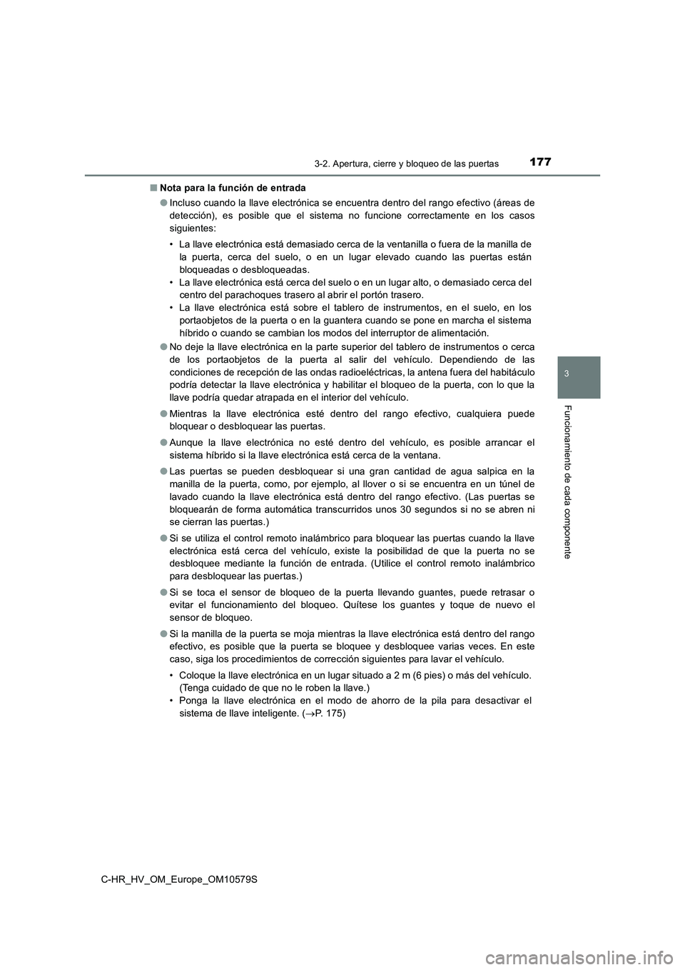 TOYOTA C-HR 2018 Manual del propietario (in Spanish) 1773-2. Apertura, cierre y bloqueo de las puertas
3
Funcionamiento de cada componente
C-HR_HV_OM_Europe_OM10579S
■ Nota para la función de entrada
● Incluso cuando la llave electrónica se encu TOYOTA C-HR 2018 Manual del propietario (in Spanish) 1773-2. Apertura, cierre y bloqueo de las puertas
3
Funcionamiento de cada componente
C-HR_HV_OM_Europe_OM10579S
■ Nota para la función de entrada
● Incluso cuando la llave electrónica se encu
