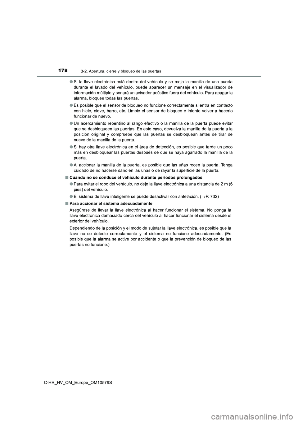 TOYOTA C-HR 2018 Manual del propietario (in Spanish) 1783-2. Apertura, cierre y bloqueo de las puertas
C-HR_HV_OM_Europe_OM10579S
● Si la llave electrónica está dentro del vehículo y se moja la manilla de una puerta
durante el lavado del vehícul TOYOTA C-HR 2018 Manual del propietario (in Spanish) 1783-2. Apertura, cierre y bloqueo de las puertas
C-HR_HV_OM_Europe_OM10579S
● Si la llave electrónica está dentro del vehículo y se moja la manilla de una puerta
durante el lavado del vehícul