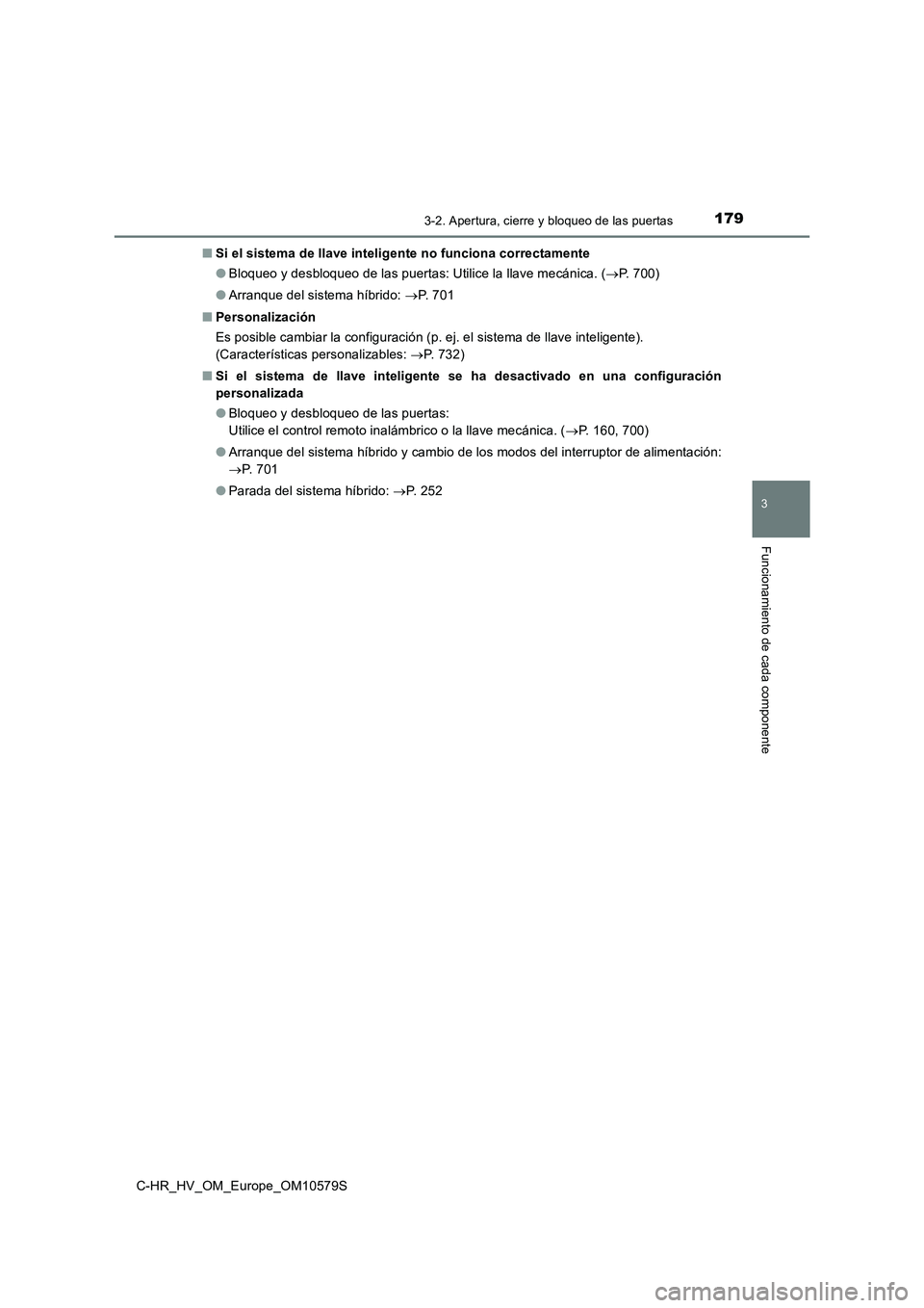 TOYOTA C-HR 2018  Manual del propietario (in Spanish) 1793-2. Apertura, cierre y bloqueo de las puertas
3
Funcionamiento de cada componente
C-HR_HV_OM_Europe_OM10579S 
■ Si el sistema de llave inteligente no funciona correctamente 
● Bloqueo y desblo