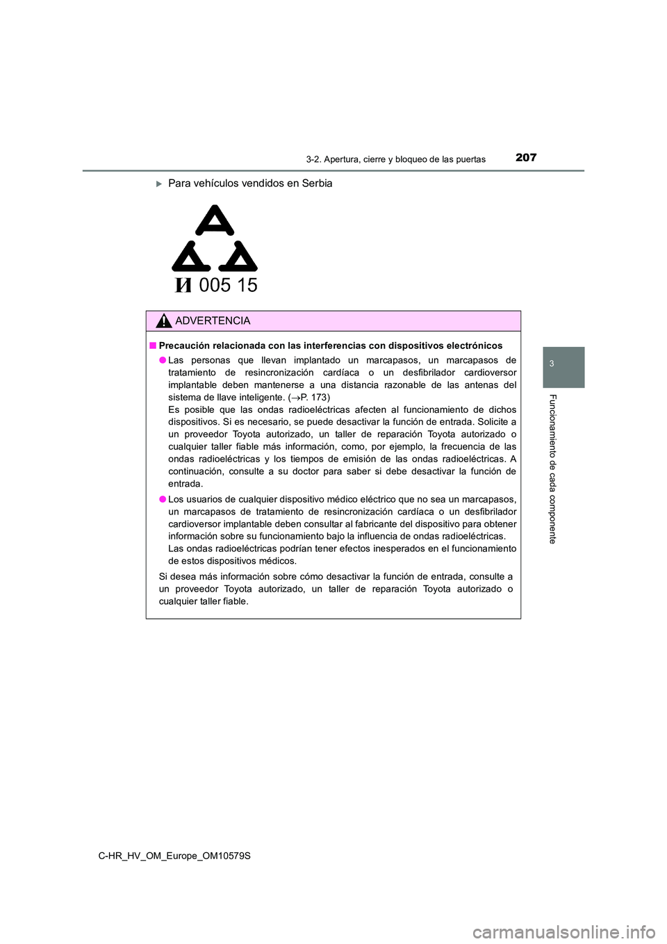 TOYOTA C-HR 2018 Manual del propietario (in Spanish) 2073-2. Apertura, cierre y bloqueo de las puertas
3
Funcionamiento de cada componente
C-HR_HV_OM_Europe_OM10579S
Para vehículos vendidos en Serbia
ADVERTENCIA
■Precaución relacionada con las in TOYOTA C-HR 2018 Manual del propietario (in Spanish) 2073-2. Apertura, cierre y bloqueo de las puertas
3
Funcionamiento de cada componente
C-HR_HV_OM_Europe_OM10579S
Para vehículos vendidos en Serbia
ADVERTENCIA
■Precaución relacionada con las in