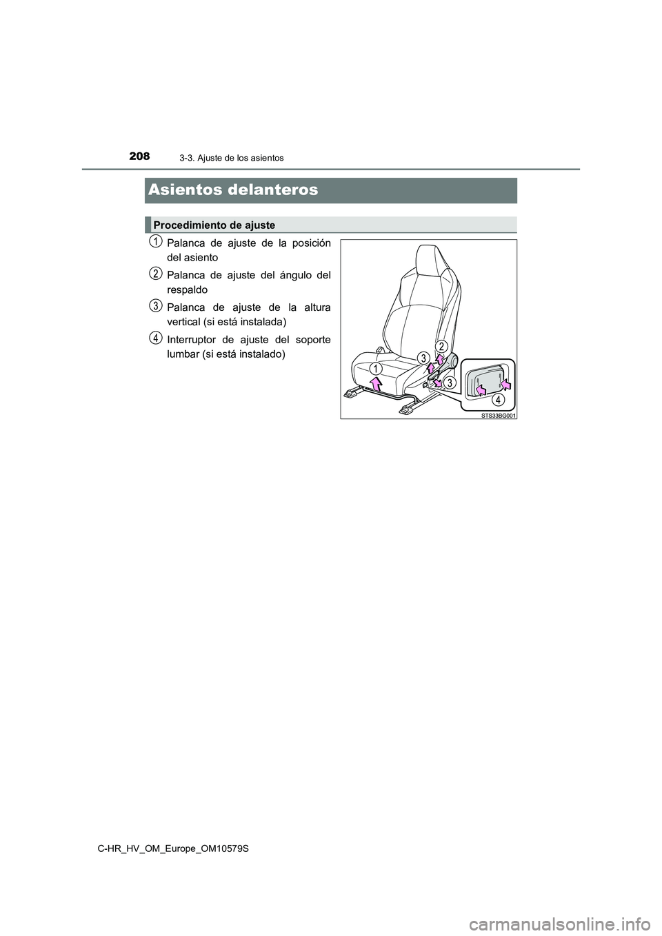 TOYOTA C-HR 2018  Manual del propietario (in Spanish) 2083-3. Ajuste de los asientos
C-HR_HV_OM_Europe_OM10579S
Asientos delanteros
Palanca de ajuste de la posición 
del asiento 
Palanca de ajuste del ángulo del 
respaldo 
Palanca de ajuste de la altur