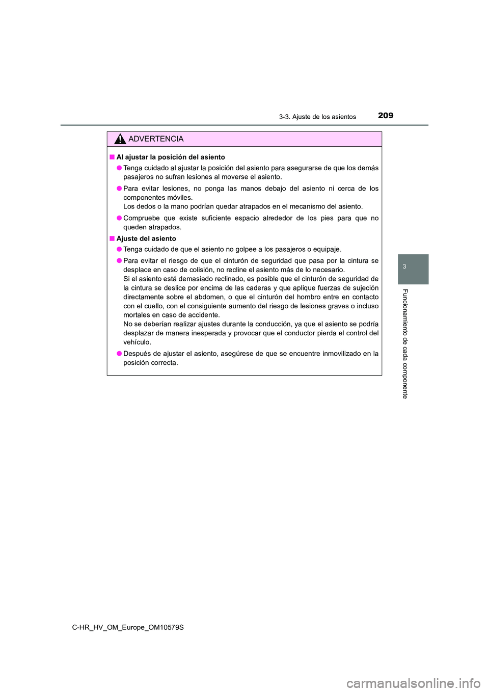 TOYOTA C-HR 2018 Manual del propietario (in Spanish) 2093-3. Ajuste de los asientos
3
Funcionamiento de cada componente
C-HR_HV_OM_Europe_OM10579S
ADVERTENCIA
■Al ajustar la posición del asiento
● Tenga cuidado al ajustar la posición del asiento TOYOTA C-HR 2018 Manual del propietario (in Spanish) 2093-3. Ajuste de los asientos
3
Funcionamiento de cada componente
C-HR_HV_OM_Europe_OM10579S
ADVERTENCIA
■Al ajustar la posición del asiento
● Tenga cuidado al ajustar la posición del asiento