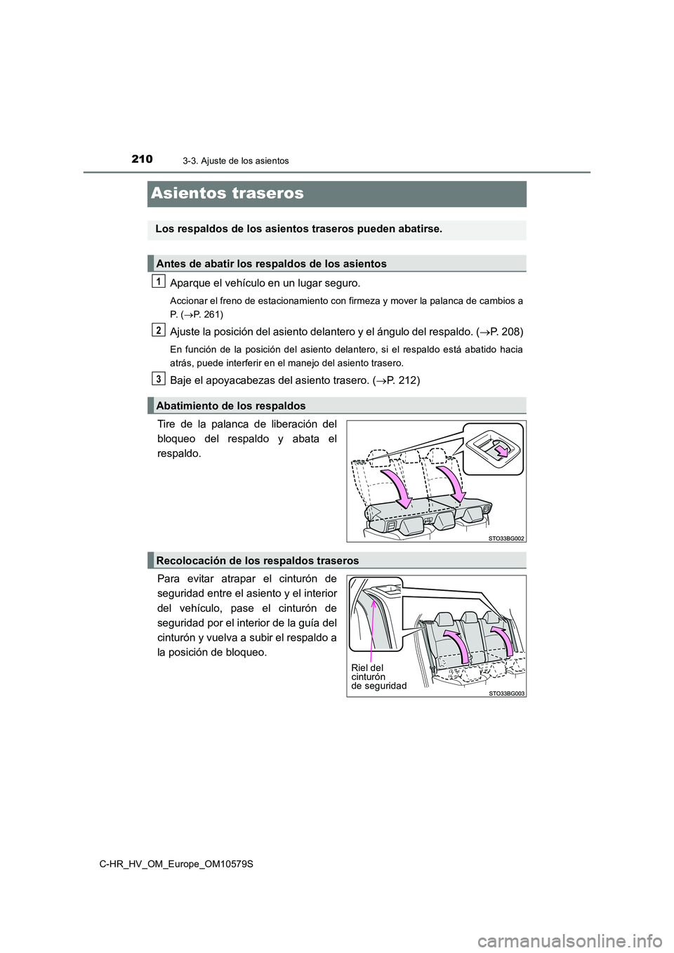 TOYOTA C-HR 2018  Manual del propietario (in Spanish) 2103-3. Ajuste de los asientos
C-HR_HV_OM_Europe_OM10579S
Asientos traseros
Aparque el vehículo en un lugar seguro.
Accionar el freno de estacionamiento con firmeza y mover la palanca de cambios a 
P