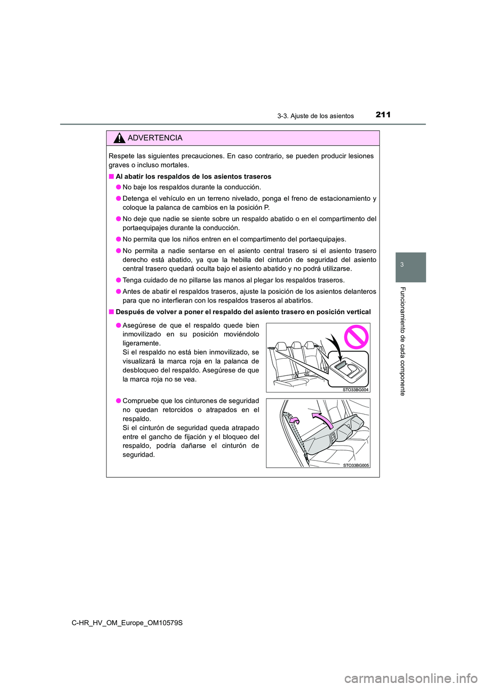 TOYOTA C-HR 2018 Manual del propietario (in Spanish) 2113-3. Ajuste de los asientos
3
Funcionamiento de cada componente
C-HR_HV_OM_Europe_OM10579S
ADVERTENCIA
Respete las siguientes precauciones. En caso contrario, se pueden producir lesiones
graves o TOYOTA C-HR 2018 Manual del propietario (in Spanish) 2113-3. Ajuste de los asientos
3
Funcionamiento de cada componente
C-HR_HV_OM_Europe_OM10579S
ADVERTENCIA
Respete las siguientes precauciones. En caso contrario, se pueden producir lesiones
graves o