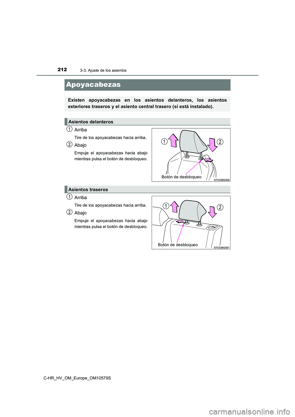TOYOTA C-HR 2018  Manual del propietario (in Spanish) 2123-3. Ajuste de los asientos
C-HR_HV_OM_Europe_OM10579S
Apoyacabezas
Arriba
Tire de los apoyacabezas hacia arriba.
Abajo
Empuje el apoyacabezas hacia abajo 
mientras pulsa el botón de desbloqueo.
A