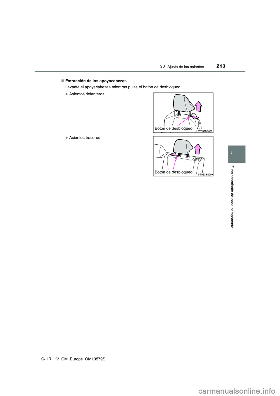 TOYOTA C-HR 2018  Manual del propietario (in Spanish) 2133-3. Ajuste de los asientos
3
Funcionamiento de cada componente
C-HR_HV_OM_Europe_OM10579S
■Extracción de los apoyacabezas 
Levante el apoyacabezas mientras pulsa el botón de desbloqueo.
Asi