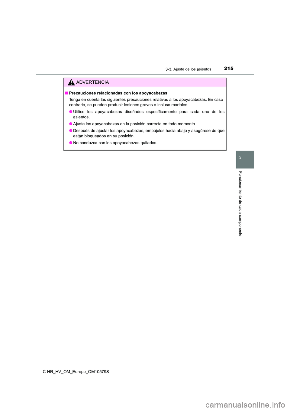 TOYOTA C-HR 2018  Manual del propietario (in Spanish) 2153-3. Ajuste de los asientos
3
Funcionamiento de cada componente
C-HR_HV_OM_Europe_OM10579S
ADVERTENCIA
■Precauciones relacionadas con los apoyacabezas 
Tenga en cuenta las siguientes precauciones