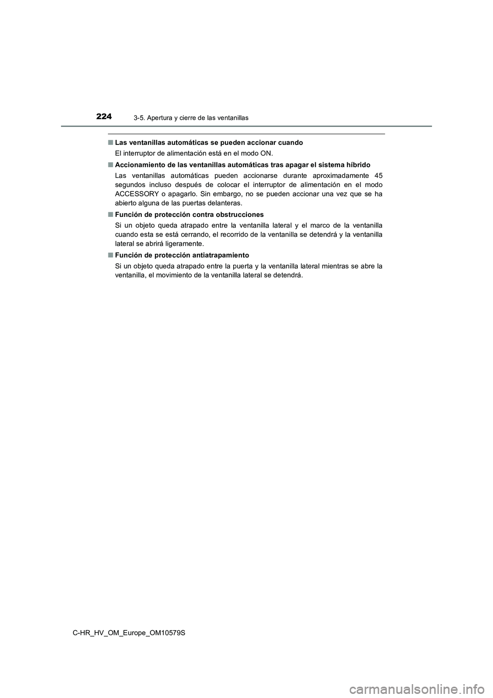 TOYOTA C-HR 2018  Manual del propietario (in Spanish) 2243-5. Apertura y cierre de las ventanillas
C-HR_HV_OM_Europe_OM10579S
■Las ventanillas automáticas se pueden accionar cuando 
El interruptor de alimentación está en el modo ON. 
■ Accionamien