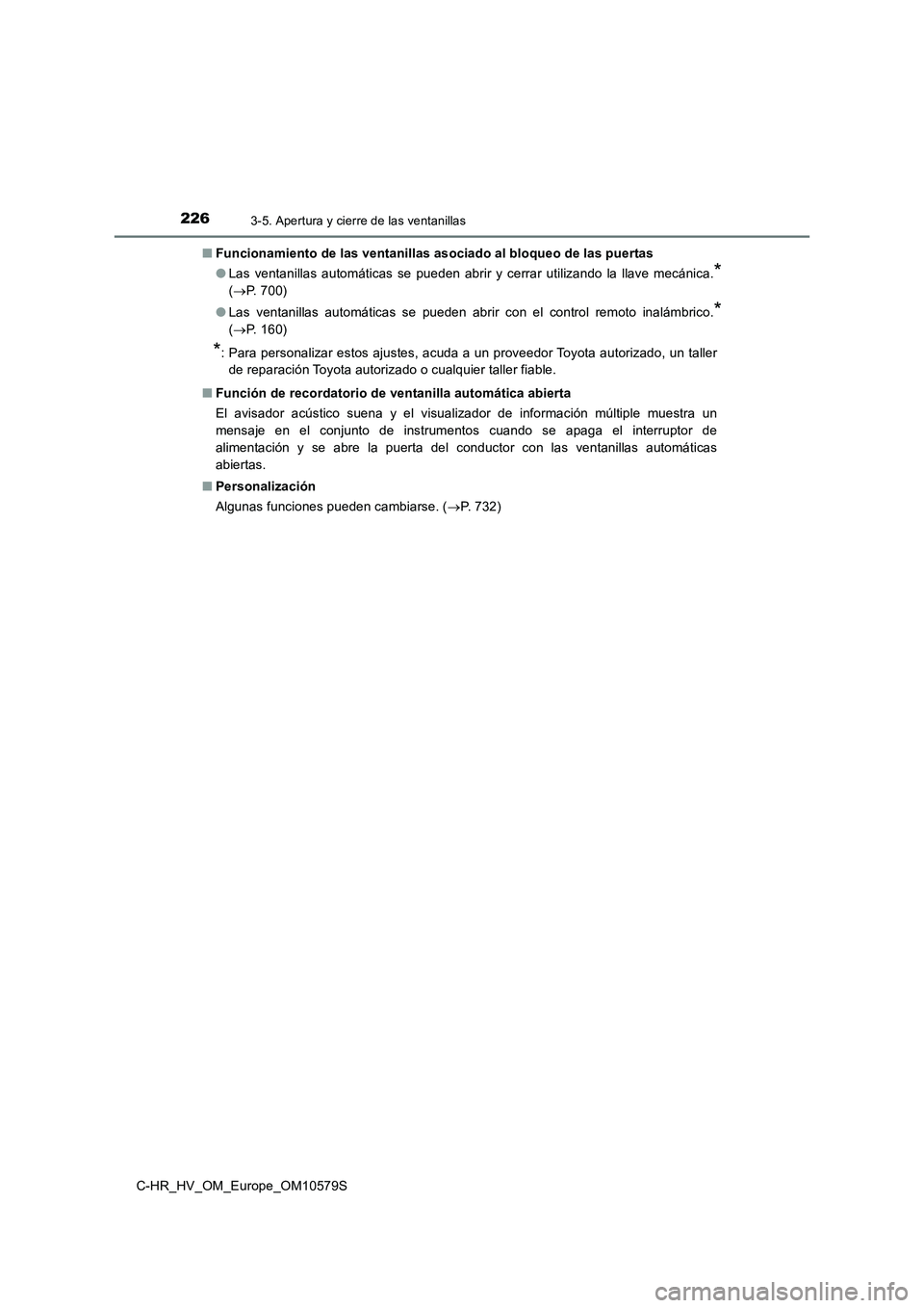 TOYOTA C-HR 2018  Manual del propietario (in Spanish) 2263-5. Apertura y cierre de las ventanillas
C-HR_HV_OM_Europe_OM10579S 
■ Funcionamiento de las ventanillas asociado al bloqueo de las puertas 
● Las ventanillas automáticas se pueden abrir y ce