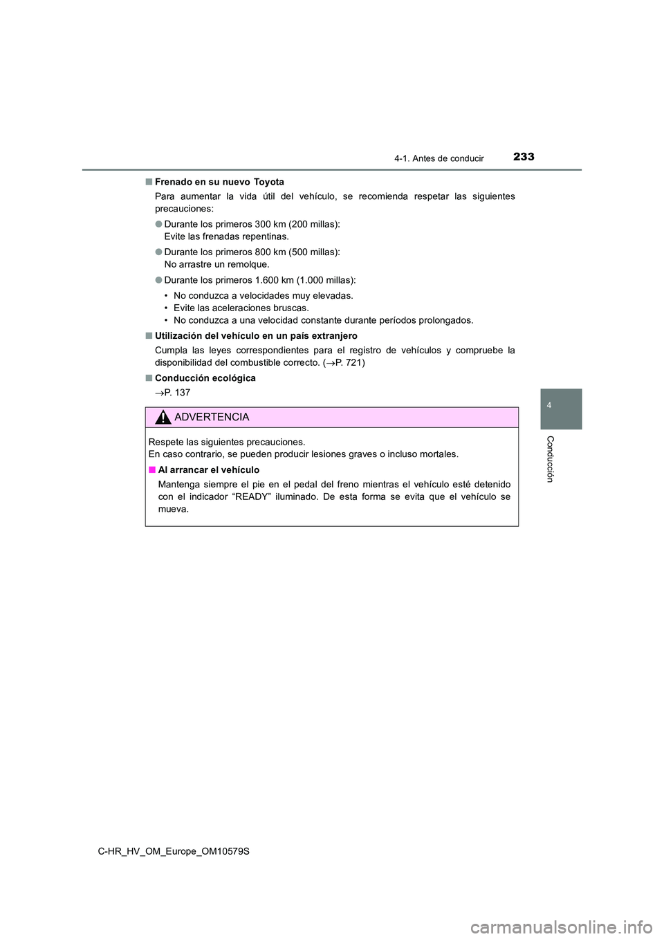 TOYOTA C-HR 2018 Manual del propietario (in Spanish) 2334-1. Antes de conducir
4
Conducción
C-HR_HV_OM_Europe_OM10579S
■ Frenado en su nuevo Toyota
Para aumentar la vida útil del vehículo, se recomienda respetar las siguientes
precauciones:
TOYOTA C-HR 2018 Manual del propietario (in Spanish) 2334-1. Antes de conducir
4
Conducción
C-HR_HV_OM_Europe_OM10579S
■ Frenado en su nuevo Toyota
Para aumentar la vida útil del vehículo, se recomienda respetar las siguientes
precauciones: