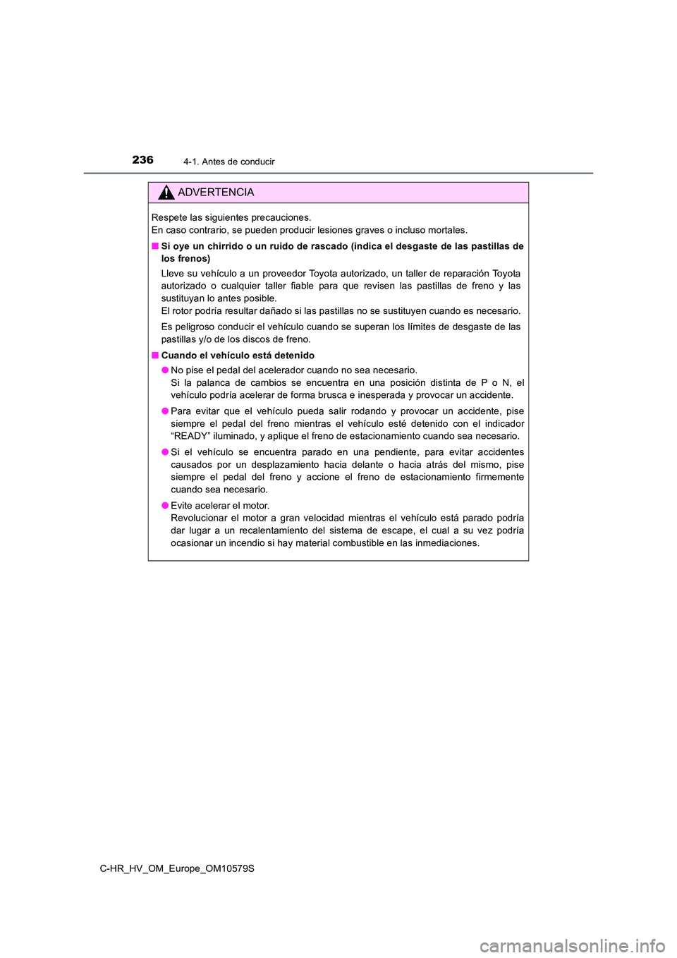 TOYOTA C-HR 2018 Manual del propietario (in Spanish) 2364-1. Antes de conducir
C-HR_HV_OM_Europe_OM10579S
ADVERTENCIA
Respete las siguientes precauciones.
En caso contrario, se pueden producir lesiones graves o incluso mortales.
■ Si oye un chirrid TOYOTA C-HR 2018 Manual del propietario (in Spanish) 2364-1. Antes de conducir
C-HR_HV_OM_Europe_OM10579S
ADVERTENCIA
Respete las siguientes precauciones.
En caso contrario, se pueden producir lesiones graves o incluso mortales.
■ Si oye un chirrid