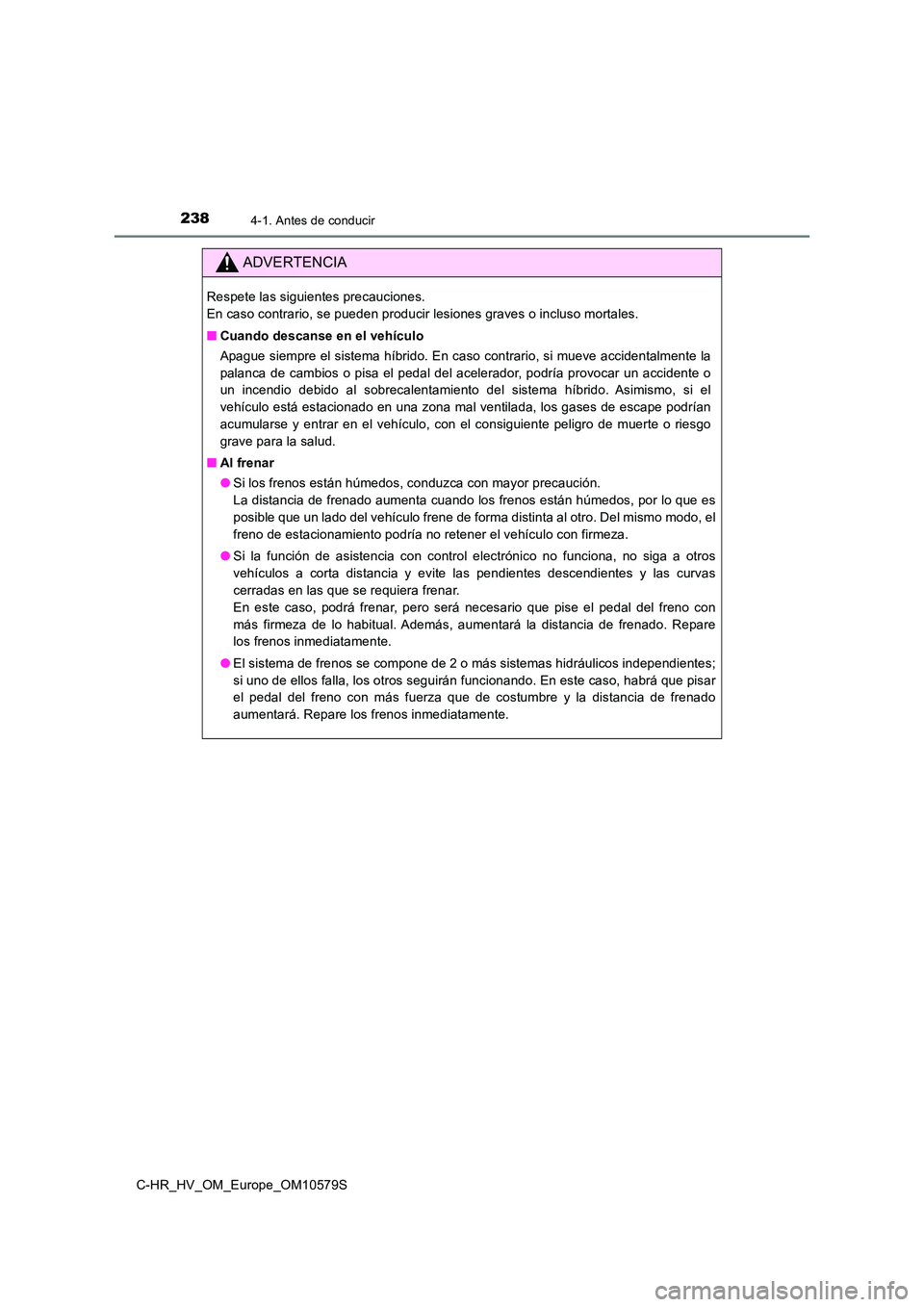 TOYOTA C-HR 2018 Manual del propietario (in Spanish) 2384-1. Antes de conducir
C-HR_HV_OM_Europe_OM10579S
ADVERTENCIA
Respete las siguientes precauciones.
En caso contrario, se pueden producir lesiones graves o incluso mortales.
■ Cuando descanse e TOYOTA C-HR 2018 Manual del propietario (in Spanish) 2384-1. Antes de conducir
C-HR_HV_OM_Europe_OM10579S
ADVERTENCIA
Respete las siguientes precauciones.
En caso contrario, se pueden producir lesiones graves o incluso mortales.
■ Cuando descanse e