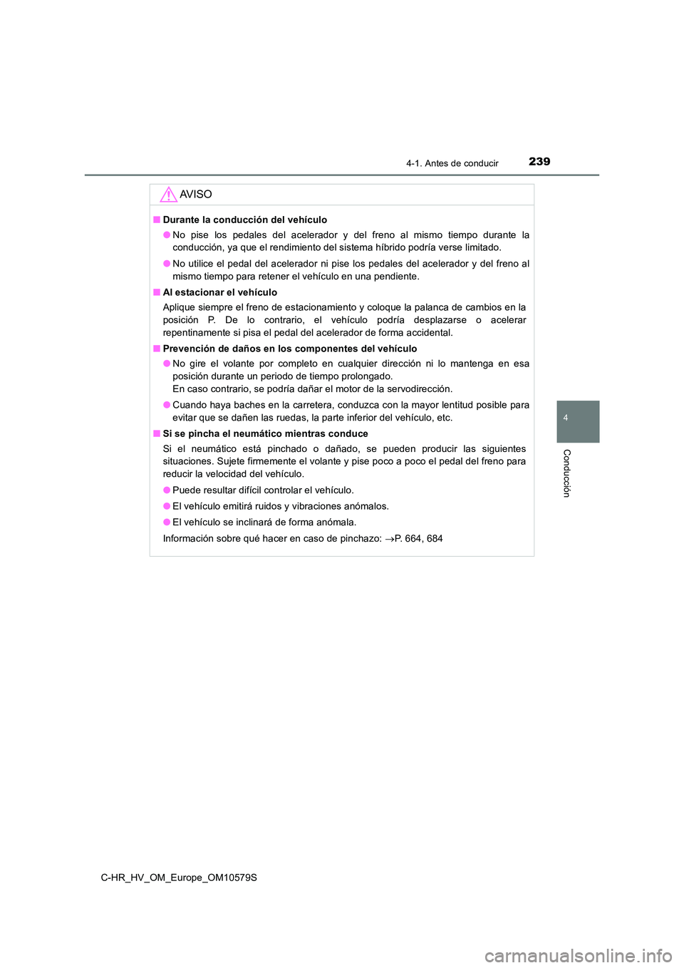 TOYOTA C-HR 2018 Manual del propietario (in Spanish) 2394-1. Antes de conducir
4
Conducción
C-HR_HV_OM_Europe_OM10579S
AV I S O
■Durante la conducción del vehículo
● No pise los pedales del acelerador y del freno al mismo tiempo durante la
cond TOYOTA C-HR 2018 Manual del propietario (in Spanish) 2394-1. Antes de conducir
4
Conducción
C-HR_HV_OM_Europe_OM10579S
AV I S O
■Durante la conducción del vehículo
● No pise los pedales del acelerador y del freno al mismo tiempo durante la
cond