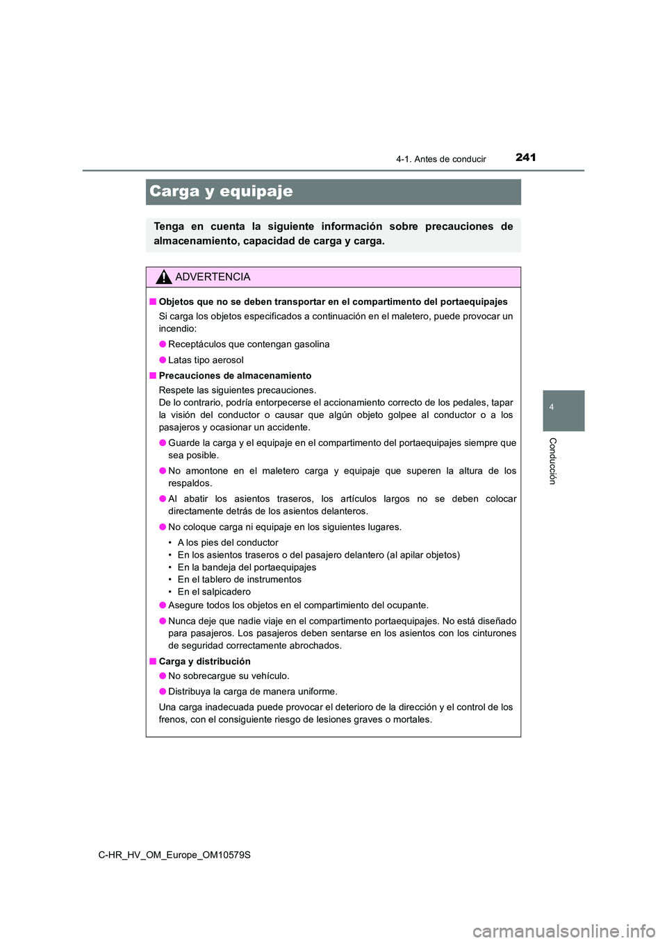 TOYOTA C-HR 2018 Manual del propietario (in Spanish) 241
4
4-1. Antes de conducir
Conducción
C-HR_HV_OM_Europe_OM10579S
Carga y equipaje
Tenga en cuenta la siguiente información sobre precauciones de
almacenamiento, capacidad de carga y carga.
ADVERT TOYOTA C-HR 2018 Manual del propietario (in Spanish) 241
4
4-1. Antes de conducir
Conducción
C-HR_HV_OM_Europe_OM10579S
Carga y equipaje
Tenga en cuenta la siguiente información sobre precauciones de
almacenamiento, capacidad de carga y carga.
ADVERT