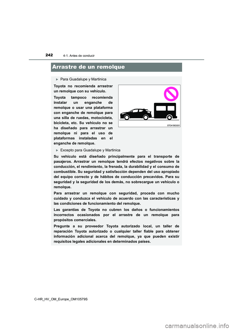 TOYOTA C-HR 2018 Manual del propietario (in Spanish) 2424-1. Antes de conducir
C-HR_HV_OM_Europe_OM10579S
Arrastre de un remolque
Para Guadalupe y Martinica
Toyota no recomienda arrastrar
un remolque con su vehículo.
Toyota tampoco recomienda
ins TOYOTA C-HR 2018 Manual del propietario (in Spanish) 2424-1. Antes de conducir
C-HR_HV_OM_Europe_OM10579S
Arrastre de un remolque
Para Guadalupe y Martinica
Toyota no recomienda arrastrar
un remolque con su vehículo.
Toyota tampoco recomienda
ins