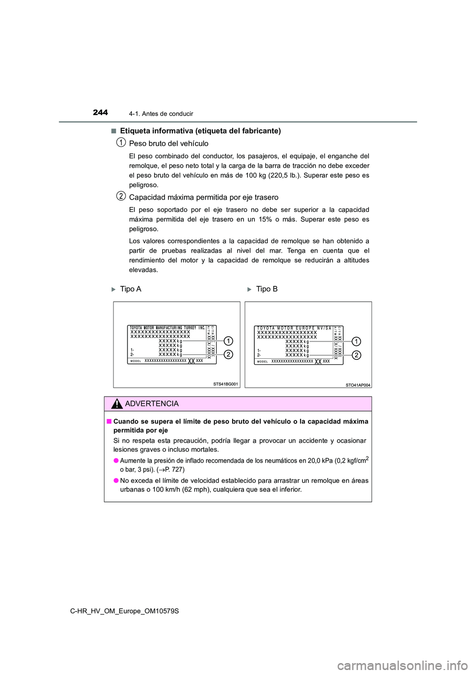 TOYOTA C-HR 2018 Manual del propietario (in Spanish) 2444-1. Antes de conducir
C-HR_HV_OM_Europe_OM10579S
■Etiqueta informativa (etiqueta del fabricante)
Peso bruto del vehículo
El peso combinado del conductor, los pasajeros, el equipaje, el enganc TOYOTA C-HR 2018 Manual del propietario (in Spanish) 2444-1. Antes de conducir
C-HR_HV_OM_Europe_OM10579S
■Etiqueta informativa (etiqueta del fabricante)
Peso bruto del vehículo
El peso combinado del conductor, los pasajeros, el equipaje, el enganc