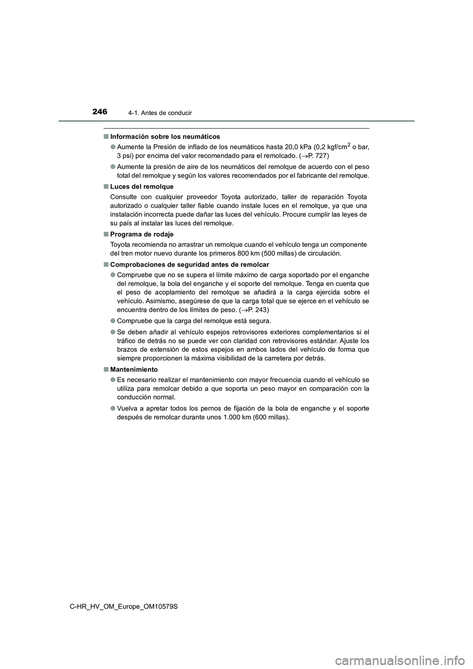 TOYOTA C-HR 2018 Manual del propietario (in Spanish) 2464-1. Antes de conducir
C-HR_HV_OM_Europe_OM10579S
■Información sobre los neumáticos
● Aumente la Presión de inflado de los neumáticos hasta 20,0 kPa (0,2 kgf/cm2 o bar,
3 psi) por encima TOYOTA C-HR 2018 Manual del propietario (in Spanish) 2464-1. Antes de conducir
C-HR_HV_OM_Europe_OM10579S
■Información sobre los neumáticos
● Aumente la Presión de inflado de los neumáticos hasta 20,0 kPa (0,2 kgf/cm2 o bar,
3 psi) por encima