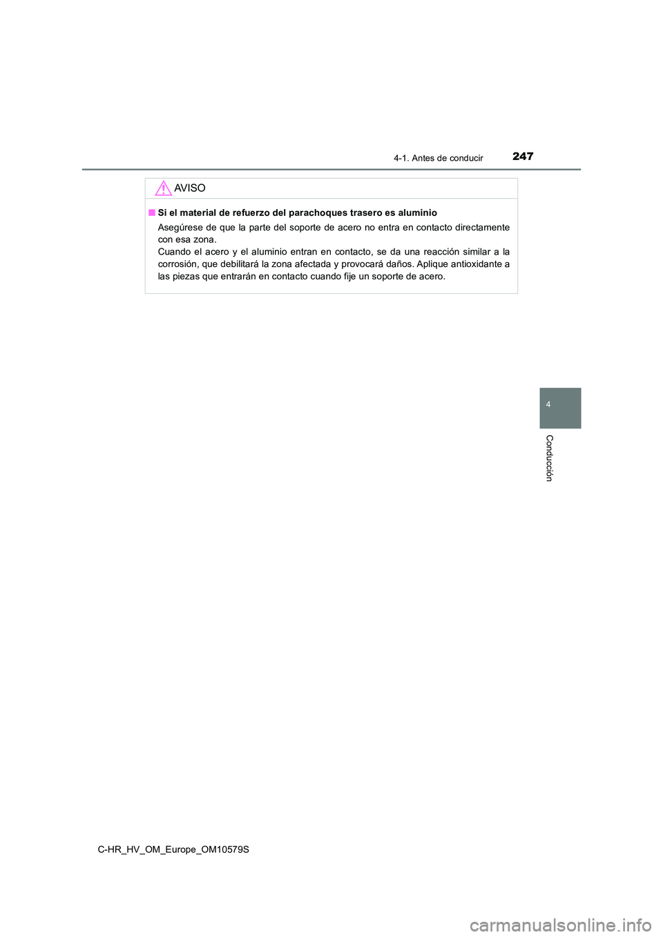 TOYOTA C-HR 2018  Manual del propietario (in Spanish) 2474-1. Antes de conducir
4
Conducción
C-HR_HV_OM_Europe_OM10579S
AV I S O
■Si el material de refuerzo del parachoques trasero es aluminio 
Asegúrese de que la parte del soporte de acero no entra 