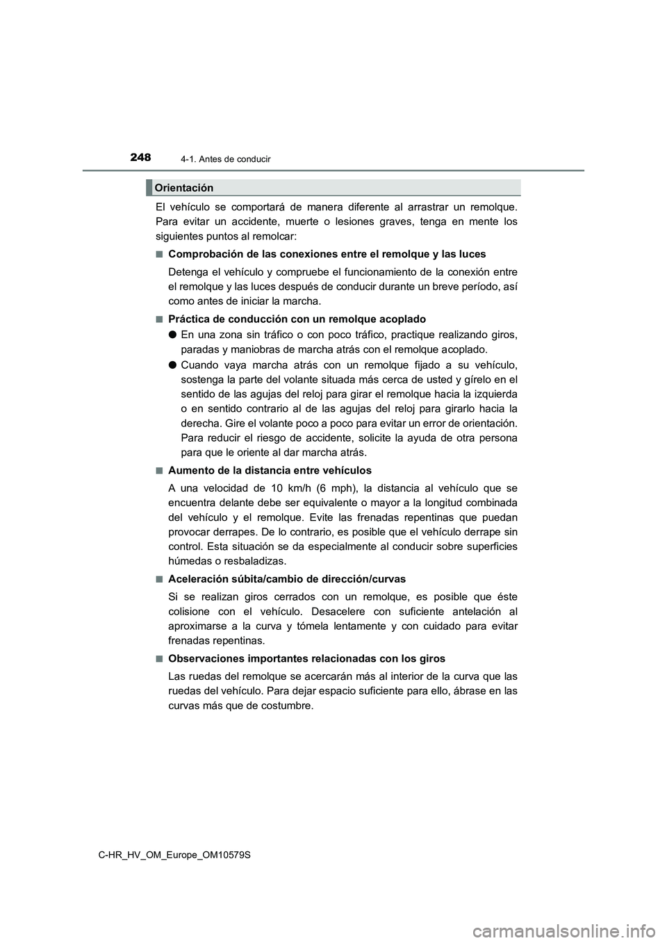 TOYOTA C-HR 2018 Manual del propietario (in Spanish) 2484-1. Antes de conducir
C-HR_HV_OM_Europe_OM10579S
El vehículo se comportará de manera diferente al arrastrar un remolque.
Para evitar un accidente, muerte o lesiones graves, tenga en mente los
TOYOTA C-HR 2018 Manual del propietario (in Spanish) 2484-1. Antes de conducir
C-HR_HV_OM_Europe_OM10579S
El vehículo se comportará de manera diferente al arrastrar un remolque.
Para evitar un accidente, muerte o lesiones graves, tenga en mente los