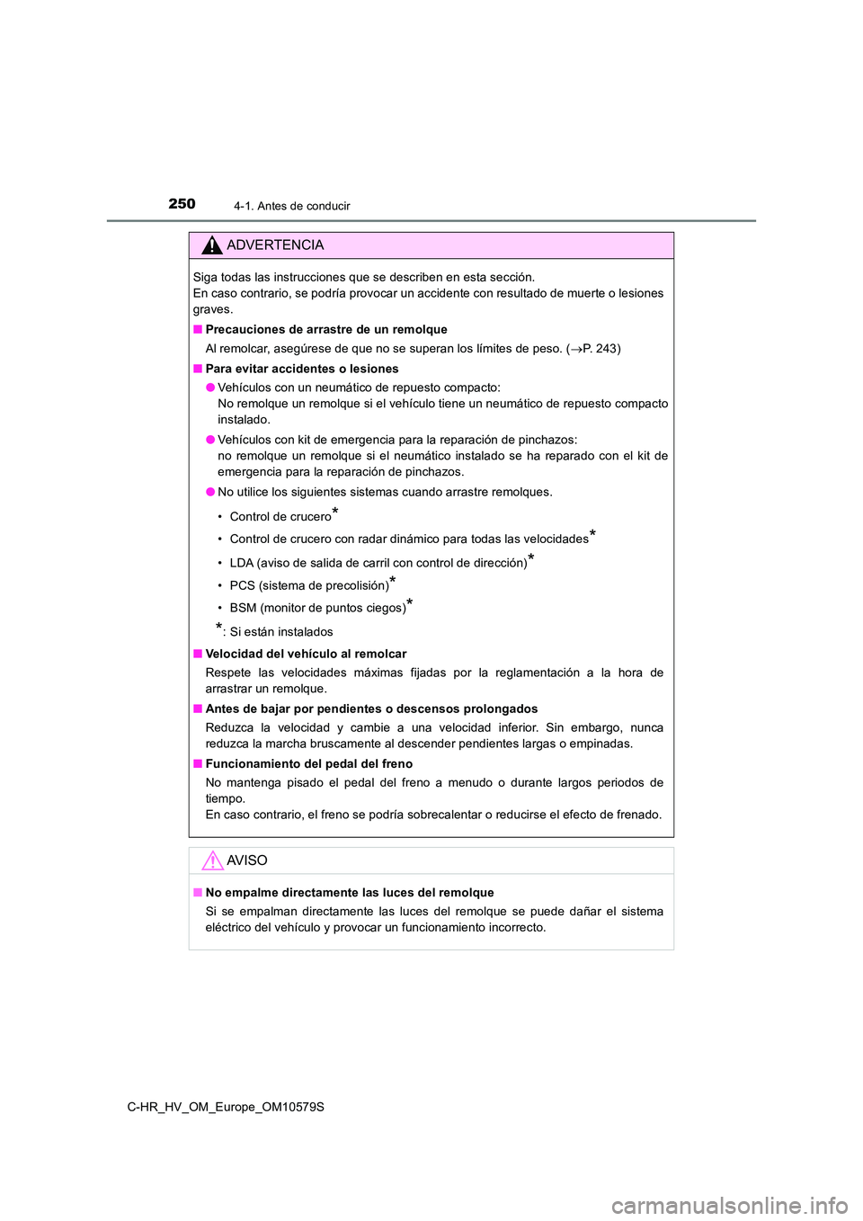 TOYOTA C-HR 2018 Manual del propietario (in Spanish) 2504-1. Antes de conducir
C-HR_HV_OM_Europe_OM10579S
ADVERTENCIA
Siga todas las instrucciones que se describen en esta sección.
En caso contrario, se podría provocar un accidente con resultado de TOYOTA C-HR 2018 Manual del propietario (in Spanish) 2504-1. Antes de conducir
C-HR_HV_OM_Europe_OM10579S
ADVERTENCIA
Siga todas las instrucciones que se describen en esta sección.
En caso contrario, se podría provocar un accidente con resultado de