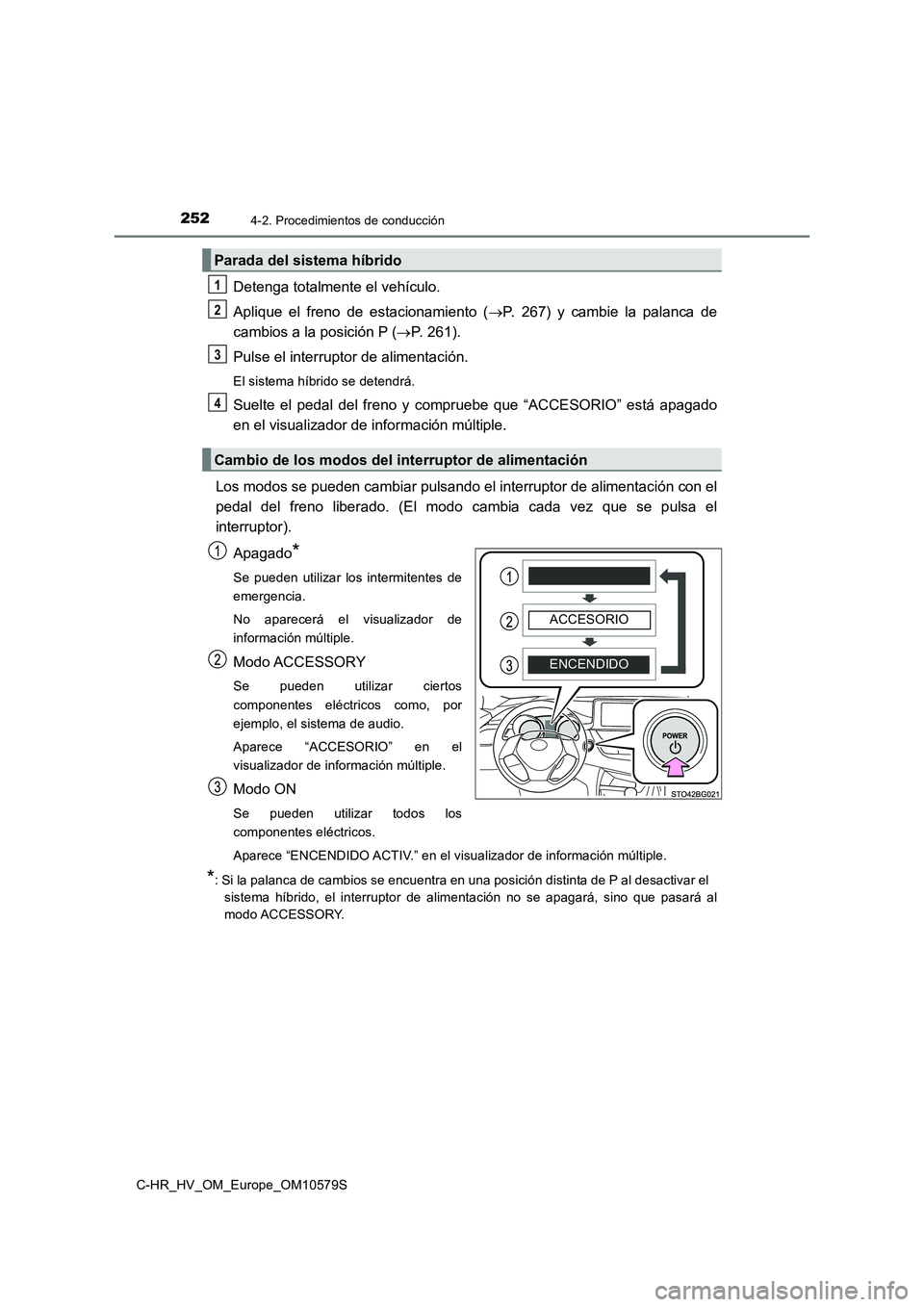 TOYOTA C-HR 2018 Manual del propietario (in Spanish) 2524-2. Procedimientos de conducción
C-HR_HV_OM_Europe_OM10579S
Detenga totalmente el vehículo.
Aplique el freno de estacionamiento ( P. 267) y cambie la palanca de
cambios a la posición P ( TOYOTA C-HR 2018 Manual del propietario (in Spanish) 2524-2. Procedimientos de conducción
C-HR_HV_OM_Europe_OM10579S
Detenga totalmente el vehículo.
Aplique el freno de estacionamiento ( P. 267) y cambie la palanca de
cambios a la posición P (