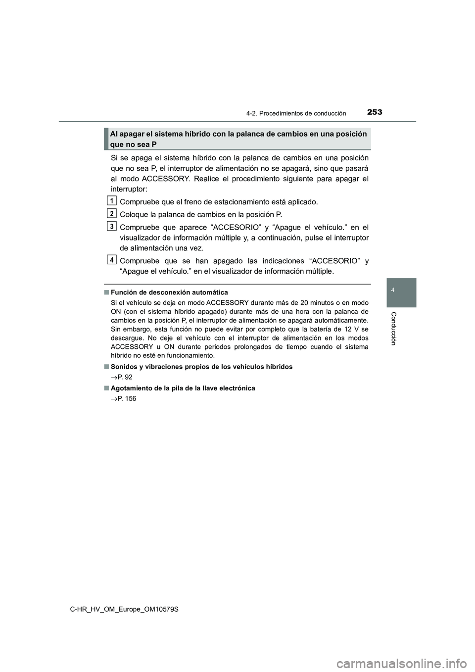 TOYOTA C-HR 2018 Manual del propietario (in Spanish) 2534-2. Procedimientos de conducción
4
Conducción
C-HR_HV_OM_Europe_OM10579S
Si se apaga el sistema híbrido con la palanca de cambios en una posición
que no sea P, el interruptor de alimentación TOYOTA C-HR 2018 Manual del propietario (in Spanish) 2534-2. Procedimientos de conducción
4
Conducción
C-HR_HV_OM_Europe_OM10579S
Si se apaga el sistema híbrido con la palanca de cambios en una posición
que no sea P, el interruptor de alimentación