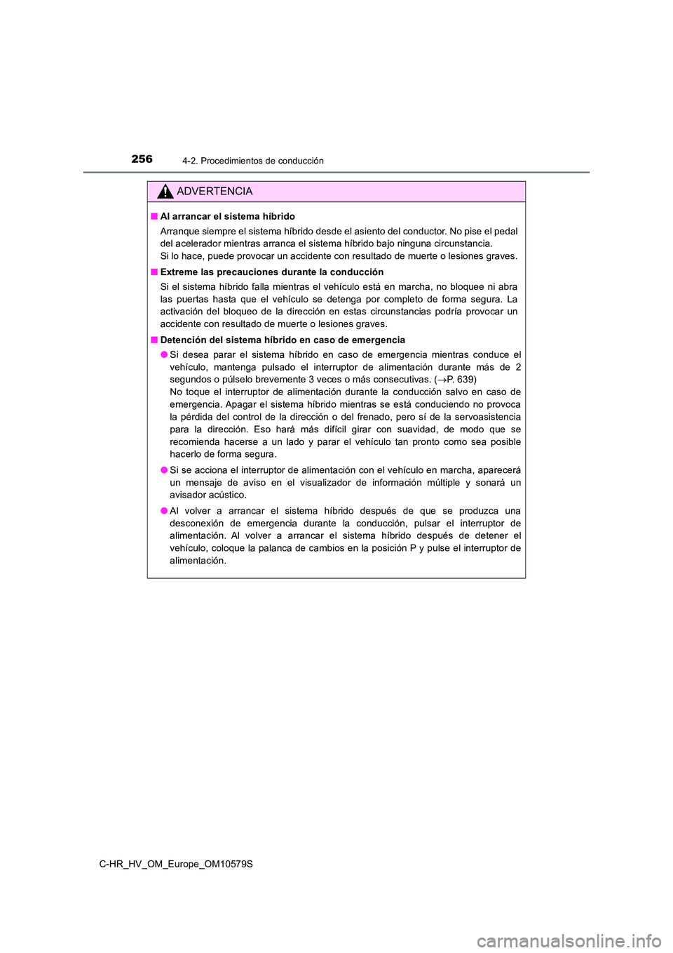 TOYOTA C-HR 2018 Manual del propietario (in Spanish) 2564-2. Procedimientos de conducción
C-HR_HV_OM_Europe_OM10579S
ADVERTENCIA
■Al arrancar el sistema híbrido
Arranque siempre el sistema híbrido desde el asiento del conductor. No pise el pedal
TOYOTA C-HR 2018 Manual del propietario (in Spanish) 2564-2. Procedimientos de conducción
C-HR_HV_OM_Europe_OM10579S
ADVERTENCIA
■Al arrancar el sistema híbrido
Arranque siempre el sistema híbrido desde el asiento del conductor. No pise el pedal