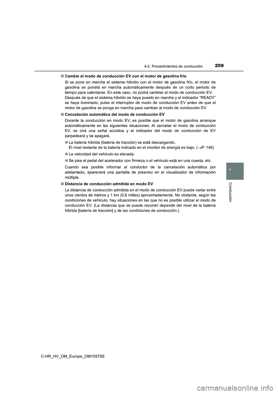 TOYOTA C-HR 2018 Manual del propietario (in Spanish) 2594-2. Procedimientos de conducción
4
Conducción
C-HR_HV_OM_Europe_OM10579S
■ Cambie al modo de conducción EV con el motor de gasolina frío
Si se pone en marcha el sistema híbrido con el mot TOYOTA C-HR 2018 Manual del propietario (in Spanish) 2594-2. Procedimientos de conducción
4
Conducción
C-HR_HV_OM_Europe_OM10579S
■ Cambie al modo de conducción EV con el motor de gasolina frío
Si se pone en marcha el sistema híbrido con el mot