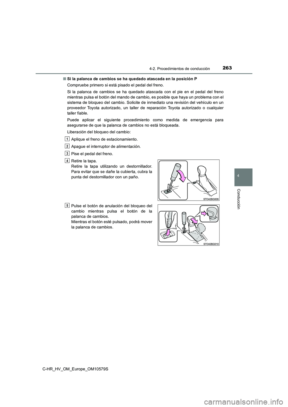 TOYOTA C-HR 2018 Manual del propietario (in Spanish) 2634-2. Procedimientos de conducción
4
Conducción
C-HR_HV_OM_Europe_OM10579S
■ Si la palanca de cambios se ha quedado atascada en la posición P
Compruebe primero si está pisado el pedal del fr TOYOTA C-HR 2018 Manual del propietario (in Spanish) 2634-2. Procedimientos de conducción
4
Conducción
C-HR_HV_OM_Europe_OM10579S
■ Si la palanca de cambios se ha quedado atascada en la posición P
Compruebe primero si está pisado el pedal del fr