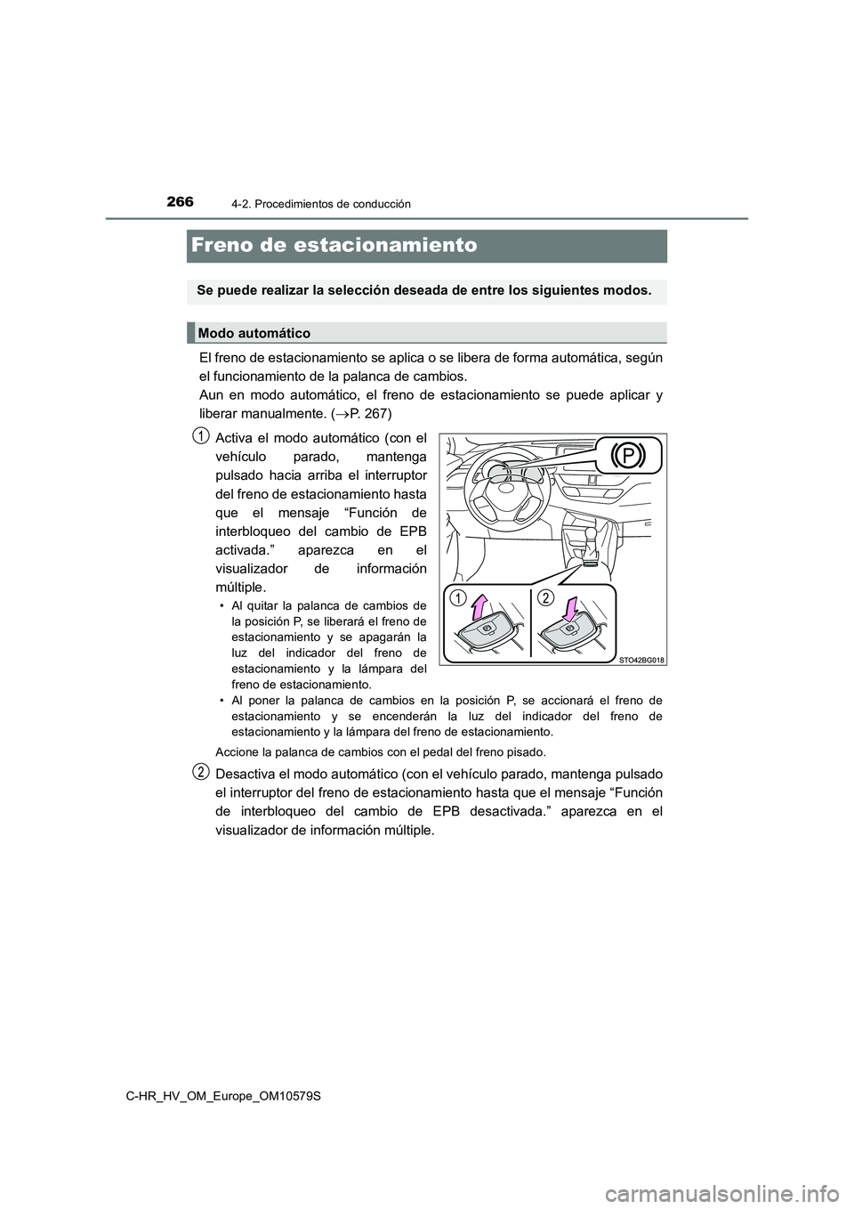 TOYOTA C-HR 2018 Manual del propietario (in Spanish) 2664-2. Procedimientos de conducción
C-HR_HV_OM_Europe_OM10579S
Freno de estacionamiento
El freno de estacionamiento se aplica o se libera de forma automática, según
el funcionamiento de la palanc TOYOTA C-HR 2018 Manual del propietario (in Spanish) 2664-2. Procedimientos de conducción
C-HR_HV_OM_Europe_OM10579S
Freno de estacionamiento
El freno de estacionamiento se aplica o se libera de forma automática, según
el funcionamiento de la palanc