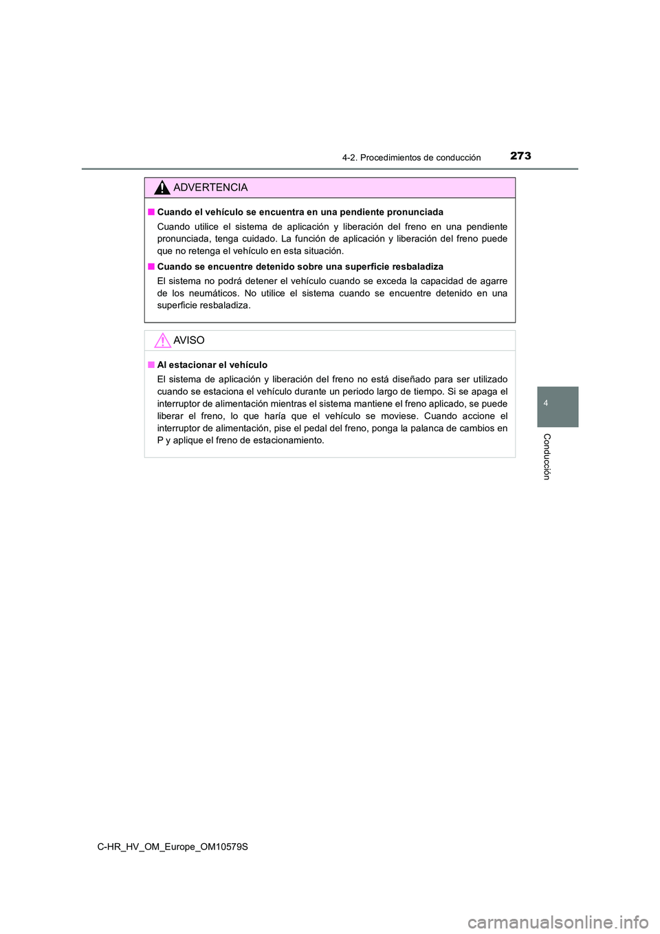 TOYOTA C-HR 2018 Manual del propietario (in Spanish) 2734-2. Procedimientos de conducción
4
Conducción
C-HR_HV_OM_Europe_OM10579S
ADVERTENCIA
■Cuando el vehículo se encuentra en una pendiente pronunciada
Cuando utilice el sistema de aplicación y TOYOTA C-HR 2018 Manual del propietario (in Spanish) 2734-2. Procedimientos de conducción
4
Conducción
C-HR_HV_OM_Europe_OM10579S
ADVERTENCIA
■Cuando el vehículo se encuentra en una pendiente pronunciada
Cuando utilice el sistema de aplicación y