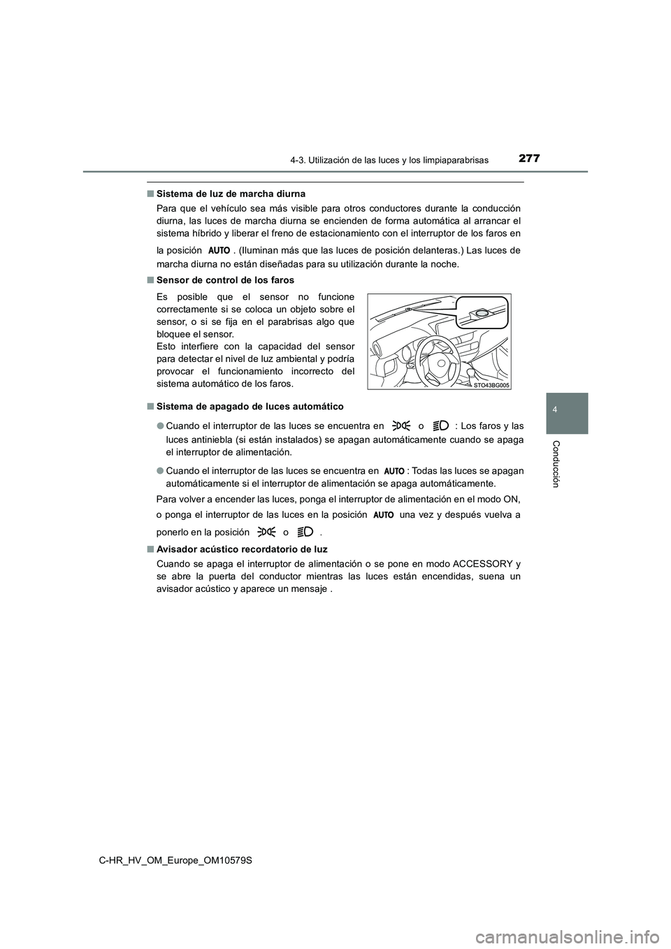 TOYOTA C-HR 2018 Manual del propietario (in Spanish) 2774-3. Utilización de las luces y los limpiaparabrisas
4
Conducción
C-HR_HV_OM_Europe_OM10579S
■Sistema de luz de marcha diurna
Para que el vehículo sea más visible para otros conductores dura TOYOTA C-HR 2018 Manual del propietario (in Spanish) 2774-3. Utilización de las luces y los limpiaparabrisas
4
Conducción
C-HR_HV_OM_Europe_OM10579S
■Sistema de luz de marcha diurna
Para que el vehículo sea más visible para otros conductores dura