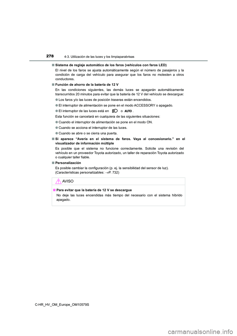 TOYOTA C-HR 2018 Manual del propietario (in Spanish) 2784-3. Utilización de las luces y los limpiaparabrisas
C-HR_HV_OM_Europe_OM10579S
■ Sistema de reglaje automático de los faros (vehículos con faros LED)
El nivel de los faros se ajusta automá TOYOTA C-HR 2018 Manual del propietario (in Spanish) 2784-3. Utilización de las luces y los limpiaparabrisas
C-HR_HV_OM_Europe_OM10579S
■ Sistema de reglaje automático de los faros (vehículos con faros LED)
El nivel de los faros se ajusta automá