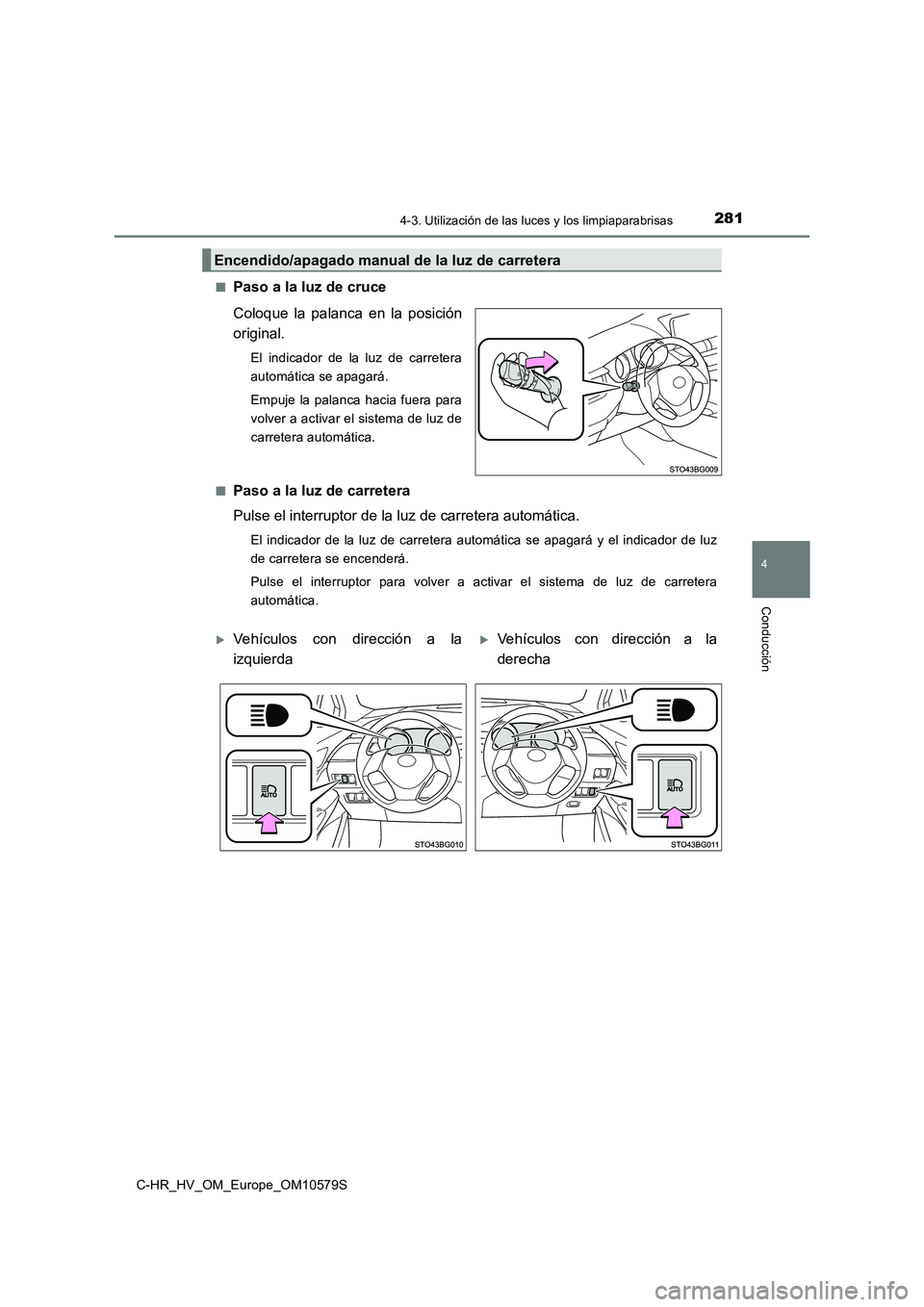 TOYOTA C-HR 2018  Manual del propietario (in Spanish) 2814-3. Utilización de las luces y los limpiaparabrisas
4
Conducción
C-HR_HV_OM_Europe_OM10579S 
■Paso a la luz de cruce 
Coloque la palanca en la posición 
original.
El indicador de la luz de ca