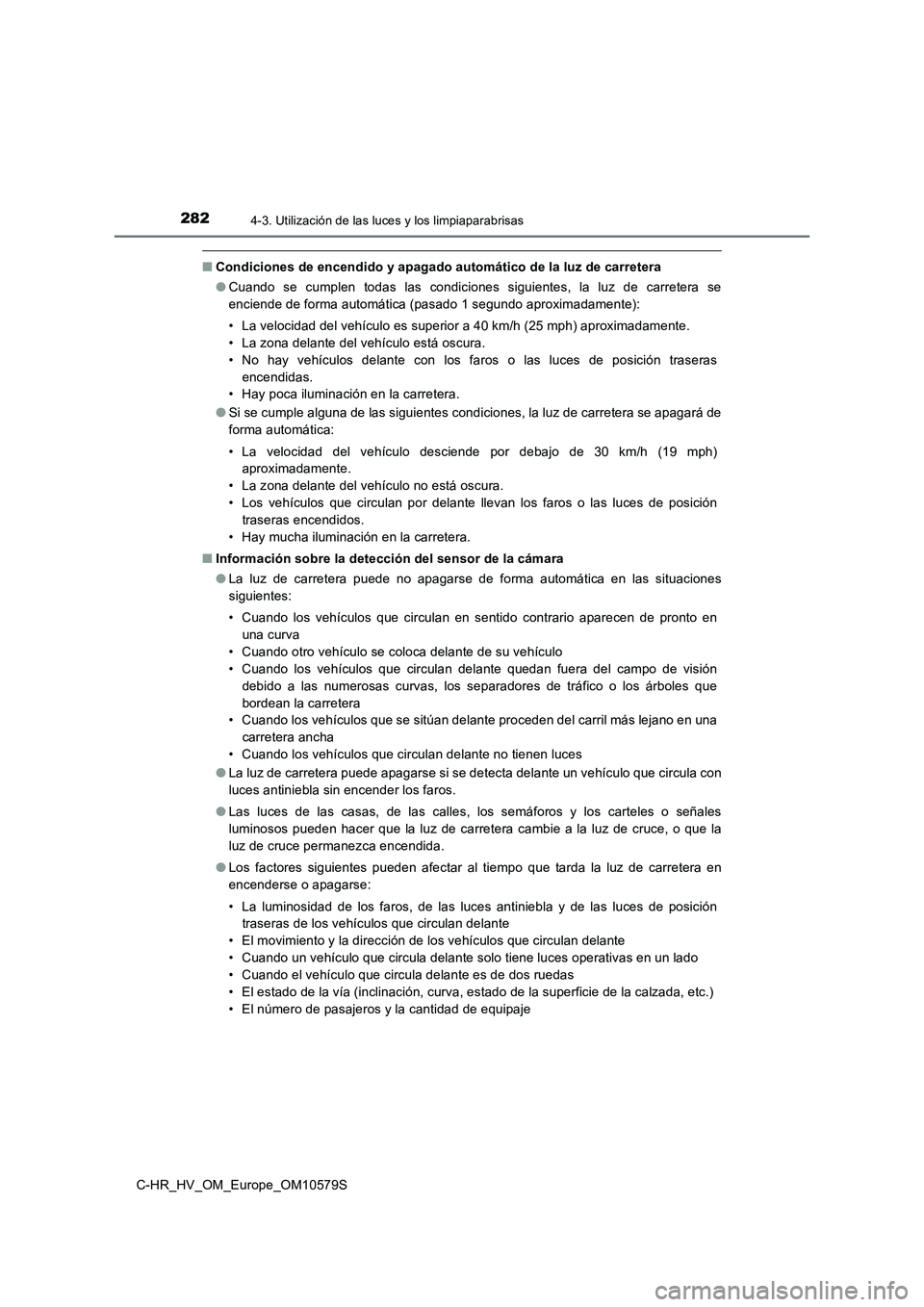 TOYOTA C-HR 2018 Manual del propietario (in Spanish) 2824-3. Utilización de las luces y los limpiaparabrisas
C-HR_HV_OM_Europe_OM10579S
■Condiciones de encendido y apagado automático de la luz de carretera
● Cuando se cumplen todas las condicione TOYOTA C-HR 2018 Manual del propietario (in Spanish) 2824-3. Utilización de las luces y los limpiaparabrisas
C-HR_HV_OM_Europe_OM10579S
■Condiciones de encendido y apagado automático de la luz de carretera
● Cuando se cumplen todas las condicione