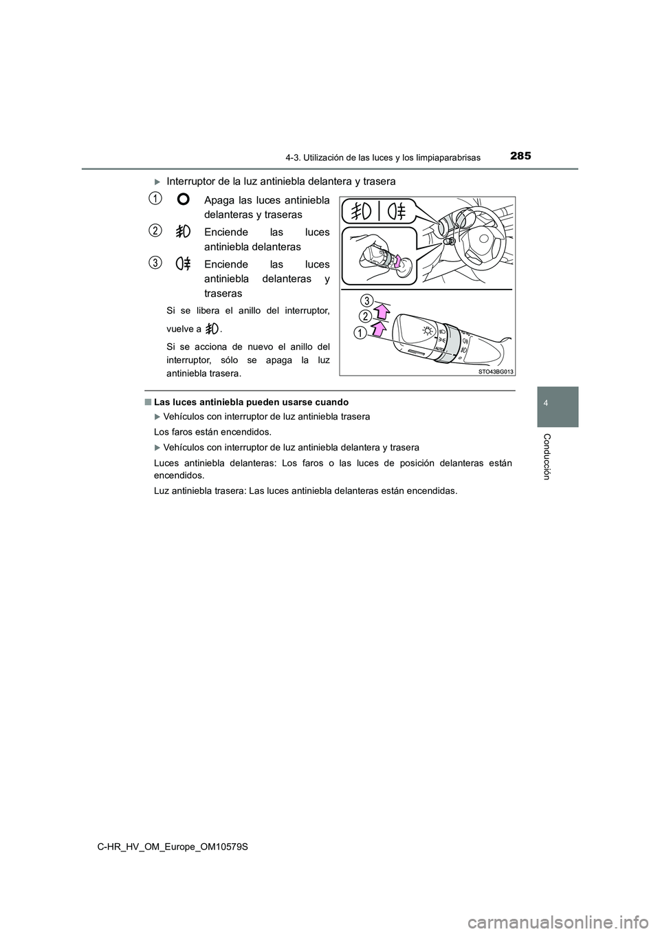 TOYOTA C-HR 2018  Manual del propietario (in Spanish) 2854-3. Utilización de las luces y los limpiaparabrisas
4
Conducción
C-HR_HV_OM_Europe_OM10579S
Interruptor de la luz antiniebla delantera y trasera 
Apaga las luces antiniebla 
delanteras y tras