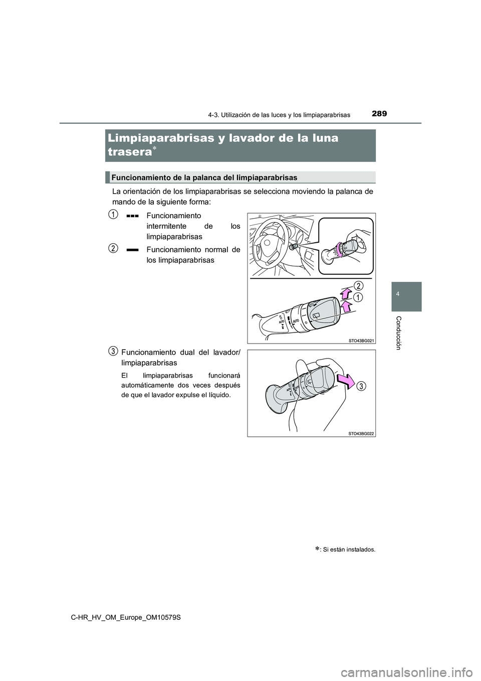 TOYOTA C-HR 2018  Manual del propietario (in Spanish) 289
4
4-3. Utilización de las luces y los limpiaparabrisas
Conducción
C-HR_HV_OM_Europe_OM10579S
Limpiaparabrisas y lavador de la luna  
trasera
La orientación de los limpiaparabrisas se selecci