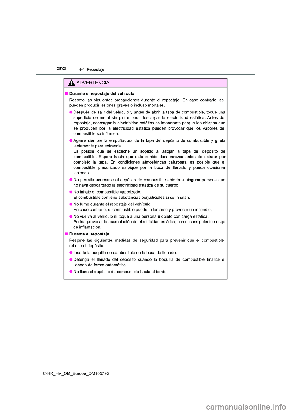 TOYOTA C-HR 2018 Manual del propietario (in Spanish) 2924-4. Repostaje
C-HR_HV_OM_Europe_OM10579S
ADVERTENCIA
■Durante el repostaje del vehículo
Respete las siguientes precauciones durante el repostaje. En caso contrario, se
pueden producir lesione TOYOTA C-HR 2018 Manual del propietario (in Spanish) 2924-4. Repostaje
C-HR_HV_OM_Europe_OM10579S
ADVERTENCIA
■Durante el repostaje del vehículo
Respete las siguientes precauciones durante el repostaje. En caso contrario, se
pueden producir lesione