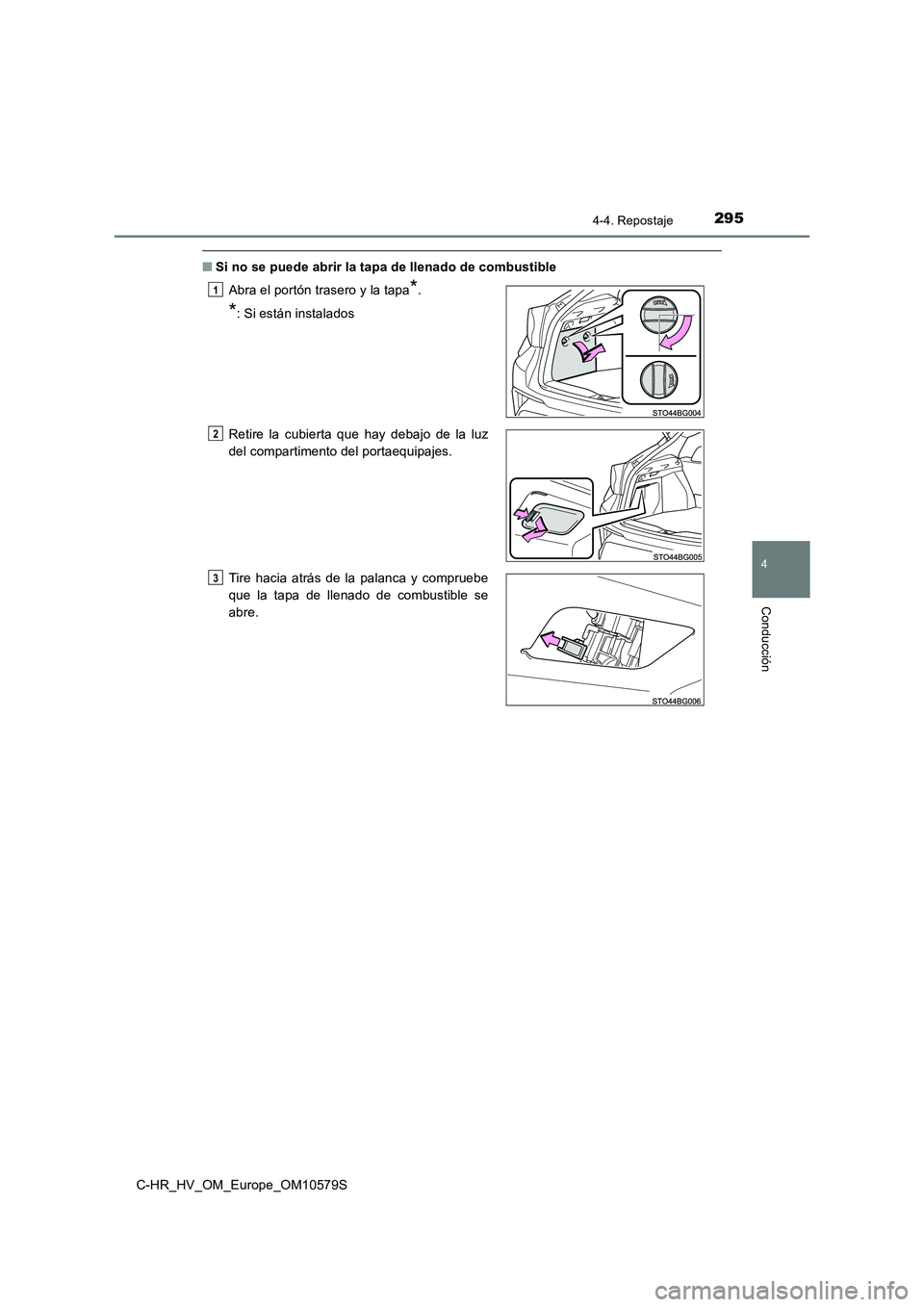 TOYOTA C-HR 2018  Manual del propietario (in Spanish) 2954-4. Repostaje
4
Conducción
C-HR_HV_OM_Europe_OM10579S
■Si no se puede abrir la tapa de llenado de combustible 
Abra el portón trasero y la tapa*.
*: Si están instalados 
Retire la cubierta qu