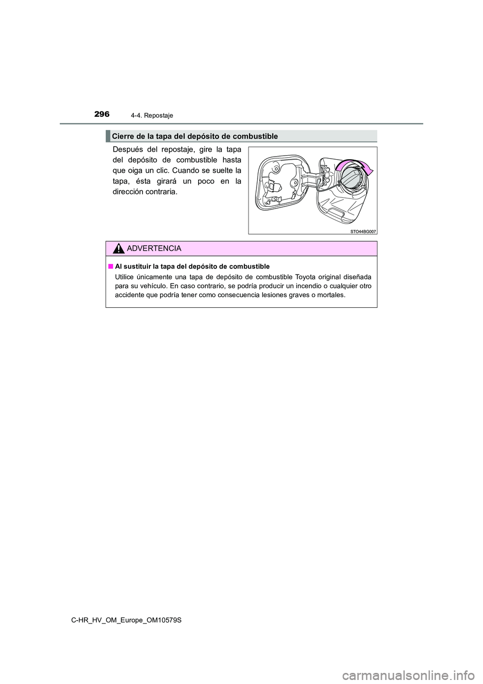 TOYOTA C-HR 2018  Manual del propietario (in Spanish) 2964-4. Repostaje
C-HR_HV_OM_Europe_OM10579S
Después del repostaje, gire la tapa 
del depósito de combustible hasta
que oiga un clic. Cuando se suelte la 
tapa, ésta girará un poco en la 
direcci