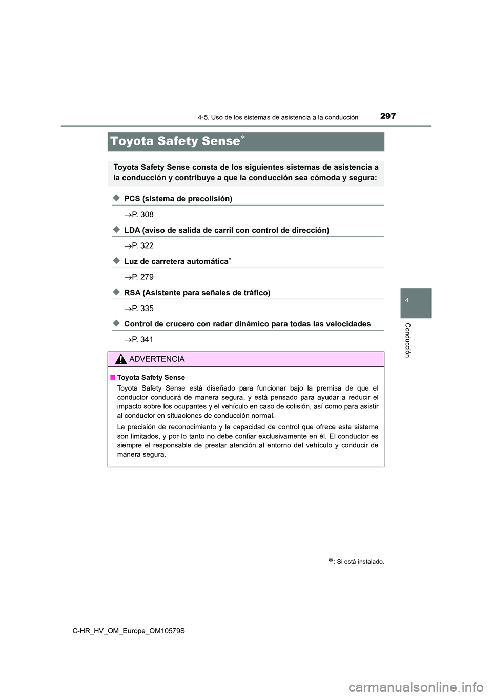 TOYOTA C-HR 2018 Manual del propietario (in Spanish) 297
4
4-5. Uso de los sistemas de asistencia a la conducción
Conducción
C-HR_HV_OM_Europe_OM10579S
Toyota Safety Sense
◆PCS (sistema de precolisión)
P. 308
◆LDA (aviso de salida de carr TOYOTA C-HR 2018 Manual del propietario (in Spanish) 297
4
4-5. Uso de los sistemas de asistencia a la conducción
Conducción
C-HR_HV_OM_Europe_OM10579S
Toyota Safety Sense
◆PCS (sistema de precolisión)
P. 308
◆LDA (aviso de salida de carr