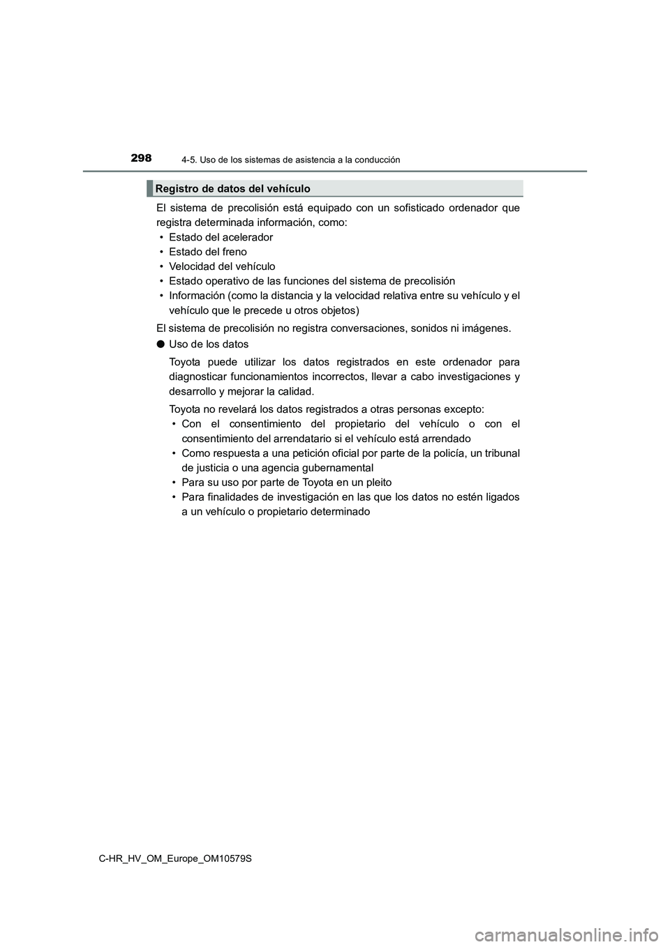 TOYOTA C-HR 2018 Manual del propietario (in Spanish) 2984-5. Uso de los sistemas de asistencia a la conducción
C-HR_HV_OM_Europe_OM10579S
El sistema de precolisión está equipado con un sofisticado ordenador que
registra determinada información, com TOYOTA C-HR 2018 Manual del propietario (in Spanish) 2984-5. Uso de los sistemas de asistencia a la conducción
C-HR_HV_OM_Europe_OM10579S
El sistema de precolisión está equipado con un sofisticado ordenador que
registra determinada información, com
