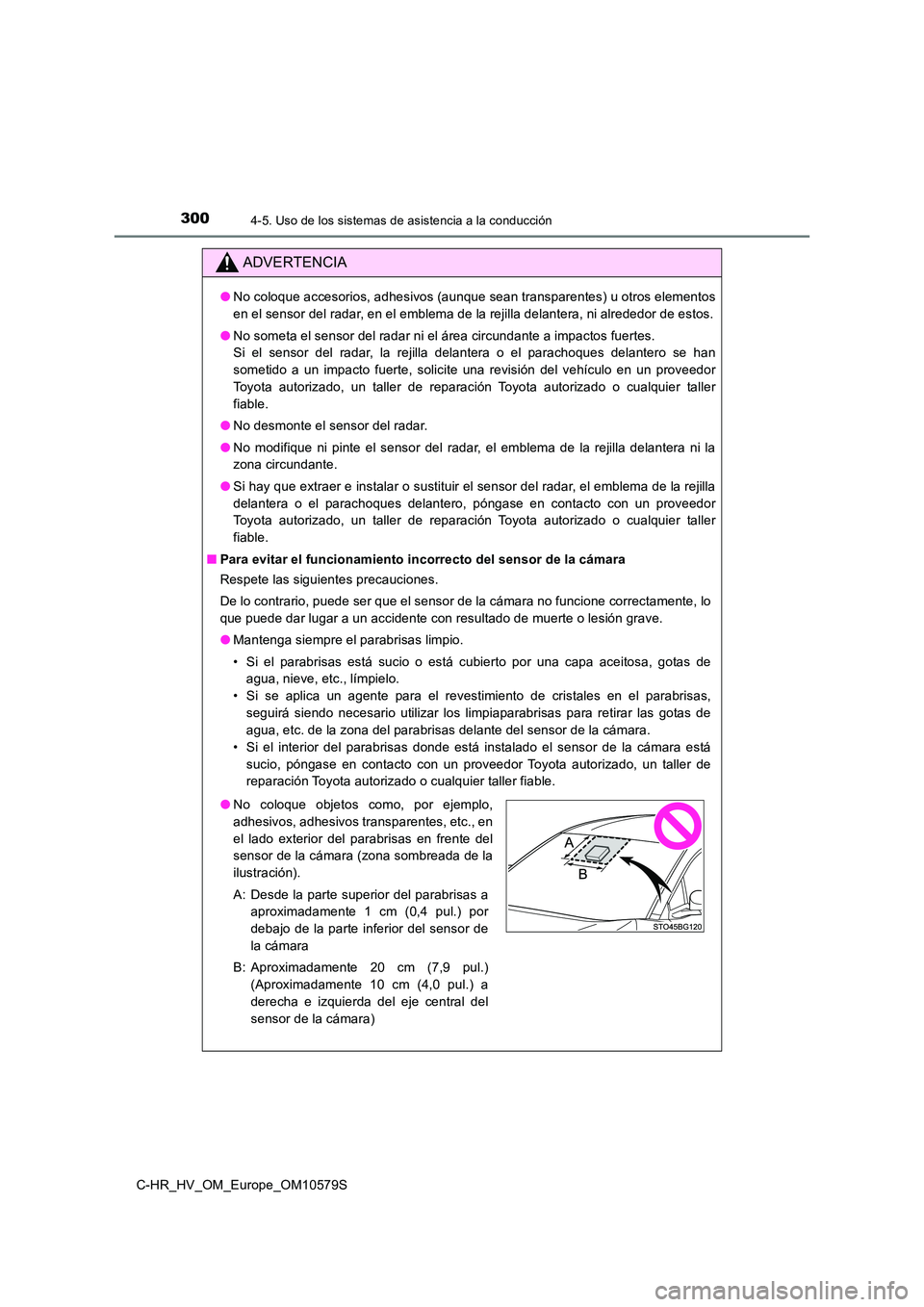 TOYOTA C-HR 2018 Manual del propietario (in Spanish) 3004-5. Uso de los sistemas de asistencia a la conducción
C-HR_HV_OM_Europe_OM10579S
ADVERTENCIA
●No coloque accesorios, adhesivos (aunque sean transparentes) u otros elementos
en el sensor del ra TOYOTA C-HR 2018 Manual del propietario (in Spanish) 3004-5. Uso de los sistemas de asistencia a la conducción
C-HR_HV_OM_Europe_OM10579S
ADVERTENCIA
●No coloque accesorios, adhesivos (aunque sean transparentes) u otros elementos
en el sensor del ra