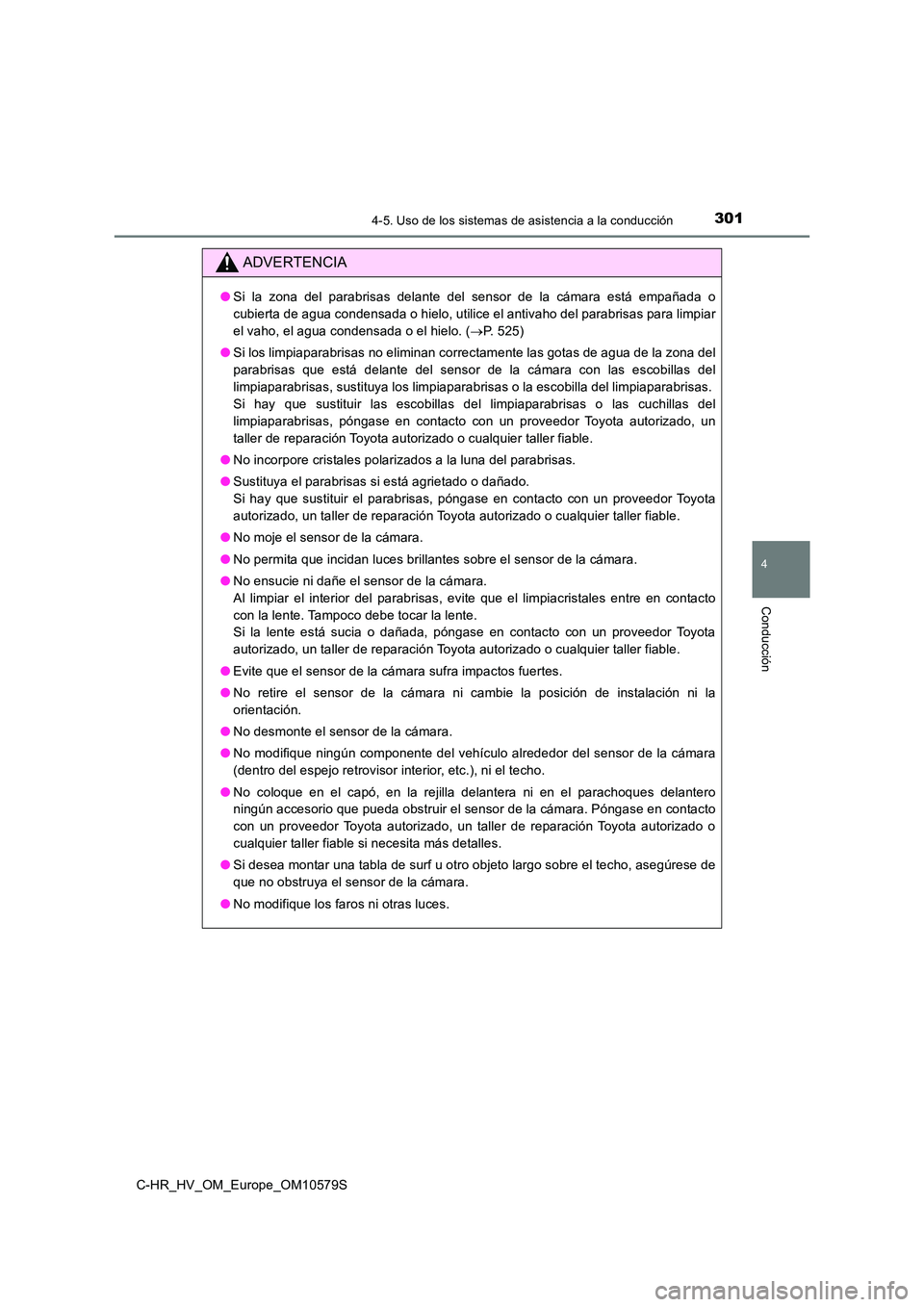 TOYOTA C-HR 2018 Manual del propietario (in Spanish) 3014-5. Uso de los sistemas de asistencia a la conducción
4
Conducción
C-HR_HV_OM_Europe_OM10579S
ADVERTENCIA
●Si la zona del parabrisas delante del sensor de la cámara está empañada o
cubiert TOYOTA C-HR 2018 Manual del propietario (in Spanish) 3014-5. Uso de los sistemas de asistencia a la conducción
4
Conducción
C-HR_HV_OM_Europe_OM10579S
ADVERTENCIA
●Si la zona del parabrisas delante del sensor de la cámara está empañada o
cubiert