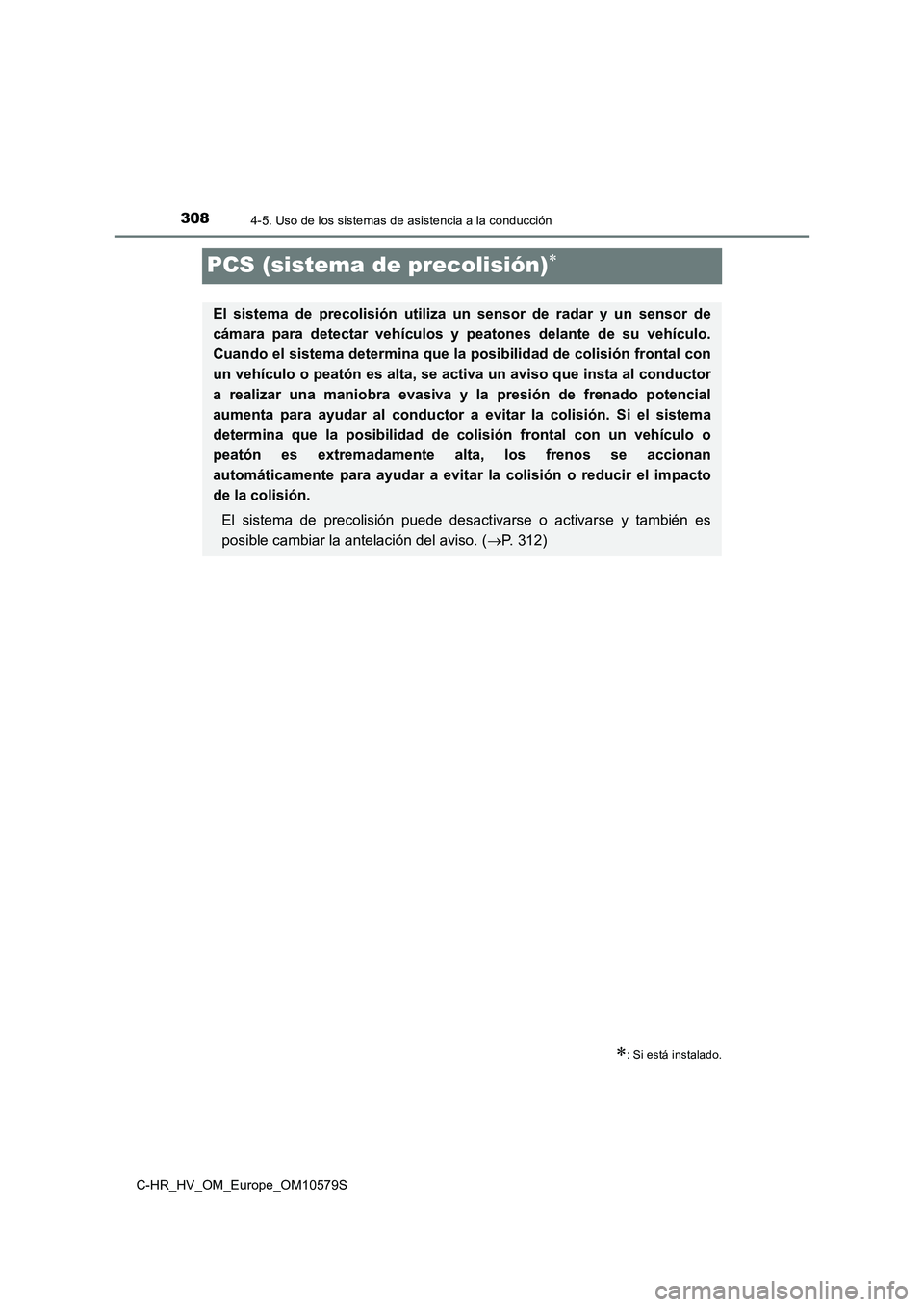 TOYOTA C-HR 2018  Manual del propietario (in Spanish) 3084-5. Uso de los sistemas de asistencia a la conducción
C-HR_HV_OM_Europe_OM10579S
PCS (sistema de precolisión)
: Si está instalado.
El sistema de precolisión utiliza un sensor de radar y 