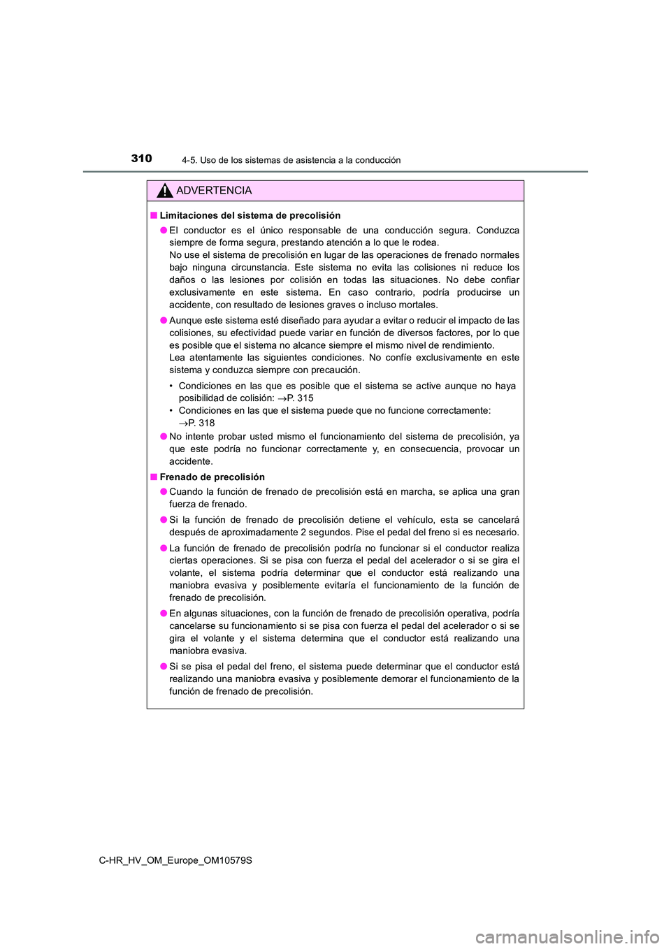 TOYOTA C-HR 2018 Manual del propietario (in Spanish) 3104-5. Uso de los sistemas de asistencia a la conducción
C-HR_HV_OM_Europe_OM10579S
ADVERTENCIA
■Limitaciones del sistema de precolisión
● El conductor es el único responsable de una conducci TOYOTA C-HR 2018 Manual del propietario (in Spanish) 3104-5. Uso de los sistemas de asistencia a la conducción
C-HR_HV_OM_Europe_OM10579S
ADVERTENCIA
■Limitaciones del sistema de precolisión
● El conductor es el único responsable de una conducci