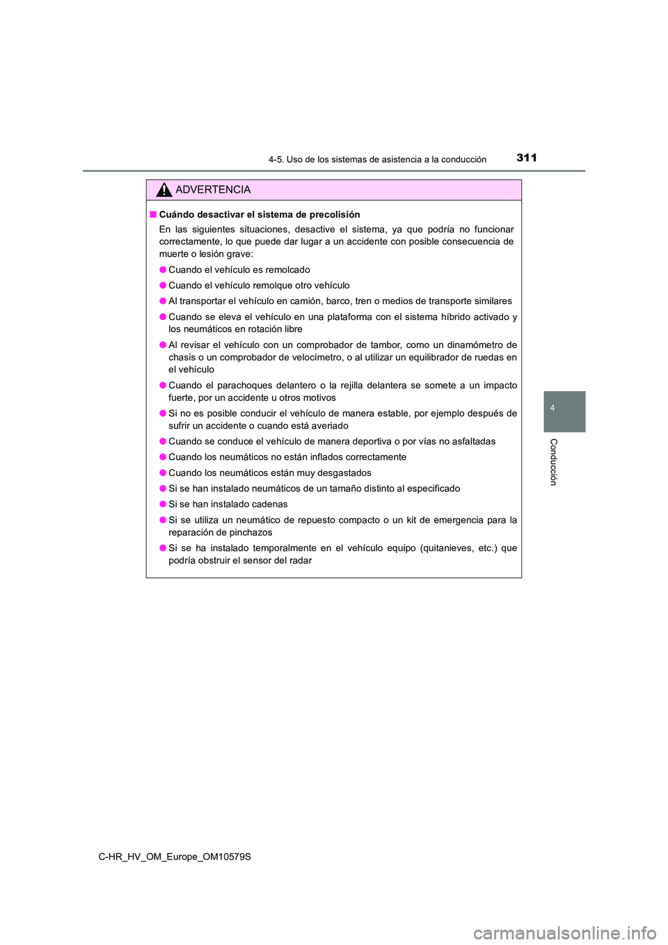 TOYOTA C-HR 2018 Manual del propietario (in Spanish) 3114-5. Uso de los sistemas de asistencia a la conducción
4
Conducción
C-HR_HV_OM_Europe_OM10579S
ADVERTENCIA
■Cuándo desactivar el sistema de precolisión
En las siguientes situaciones, desacti TOYOTA C-HR 2018 Manual del propietario (in Spanish) 3114-5. Uso de los sistemas de asistencia a la conducción
4
Conducción
C-HR_HV_OM_Europe_OM10579S
ADVERTENCIA
■Cuándo desactivar el sistema de precolisión
En las siguientes situaciones, desacti